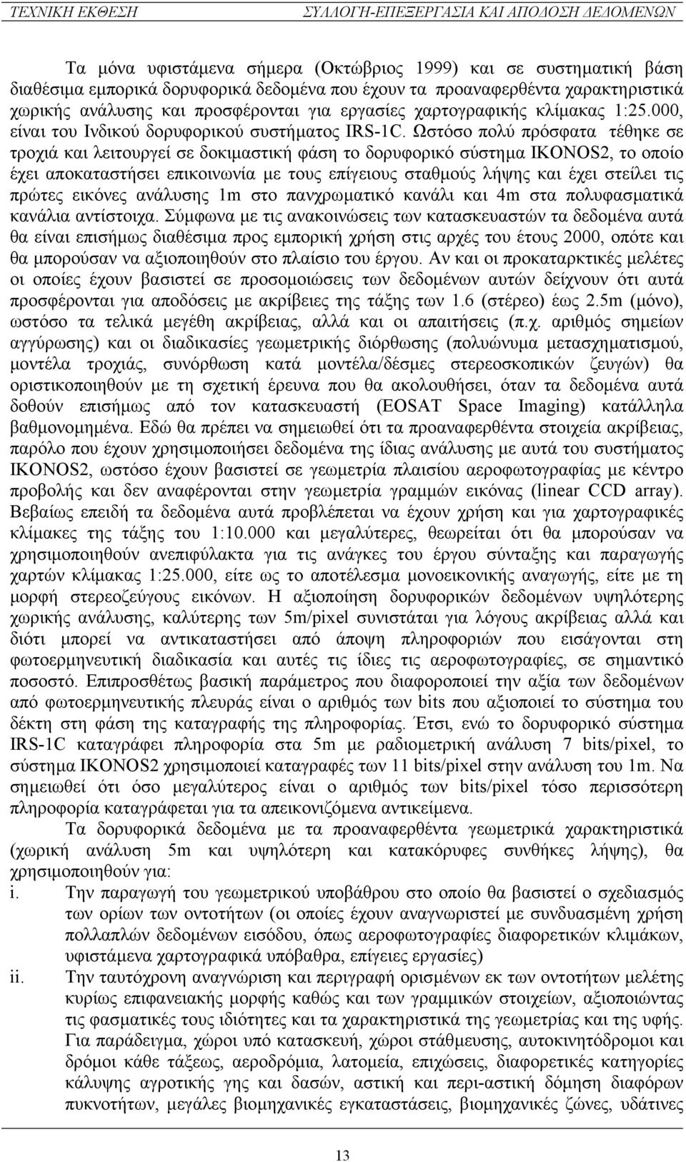 Ωστόσο πολύ πρόσφατα τέθηκε σε τροχιά και λειτουργεί σε δοκιµαστική φάση το δορυφορικό σύστηµα IKONOS2, το οποίο έχει αποκαταστήσει επικοινωνία µε τους επίγειους σταθµούς λήψης και έχει στείλει τις