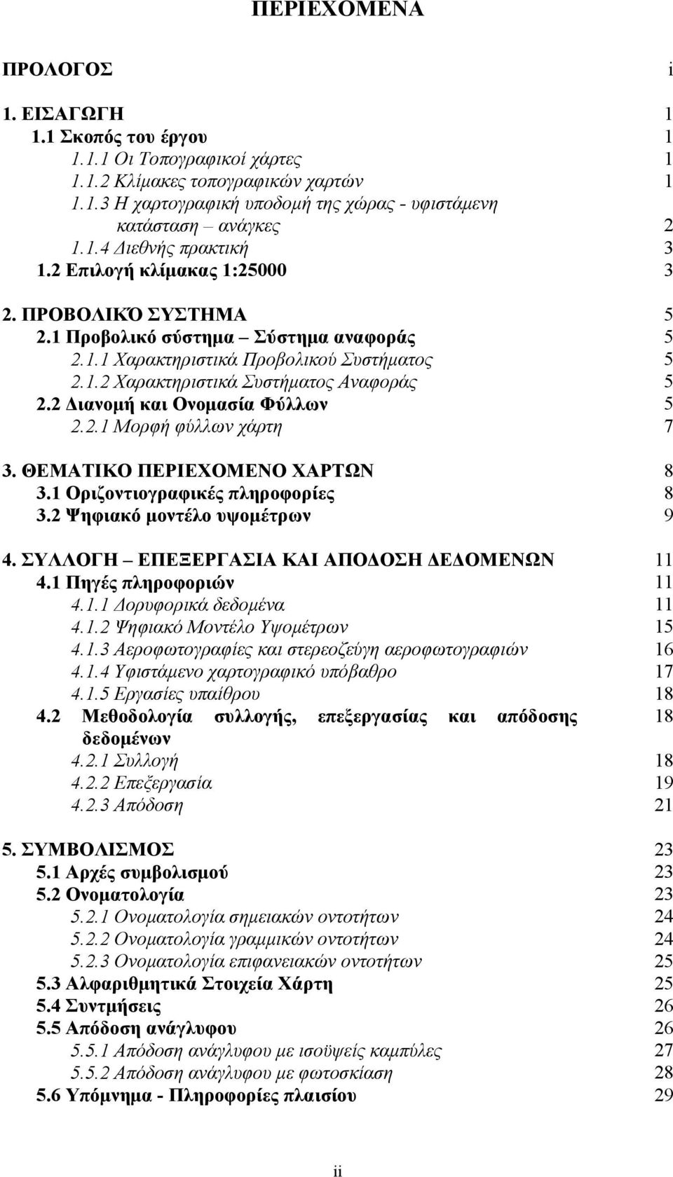 2 ιανοµή και Ονοµασία Φύλλων 5 2.2.1 Μορφή φύλλων χάρτη 7 3. ΘΕΜΑΤΙΚΟ ΠΕΡΙΕΧΟΜΕΝΟ ΧΑΡΤΩΝ 8 3.1 Οριζοντιογραφικές πληροφορίες 8 3.2 Ψηφιακό µοντέλο υψοµέτρων 9 4.