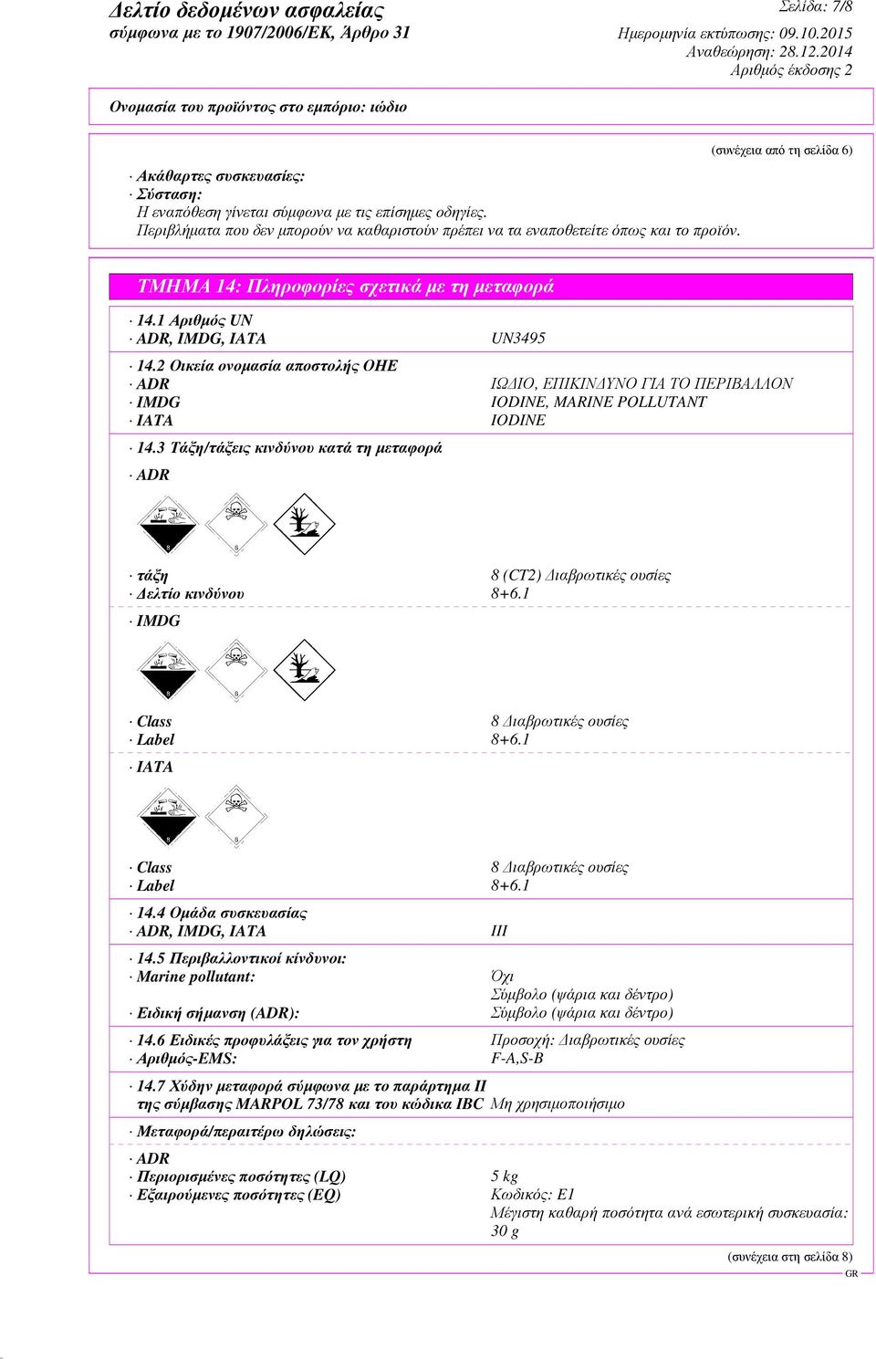 2 Οικεία ονοµασία αποστολής ΟΗΕ ADR ΙΩ ΙΟ, ΕΠΙΚΙΝ ΥΝΟ ΓΙΑ ΤΟ ΠΕΡΙΒΑΛΛΟΝ IMDG IODINE, MARINE POLLUTANT IATA IODINE 14.