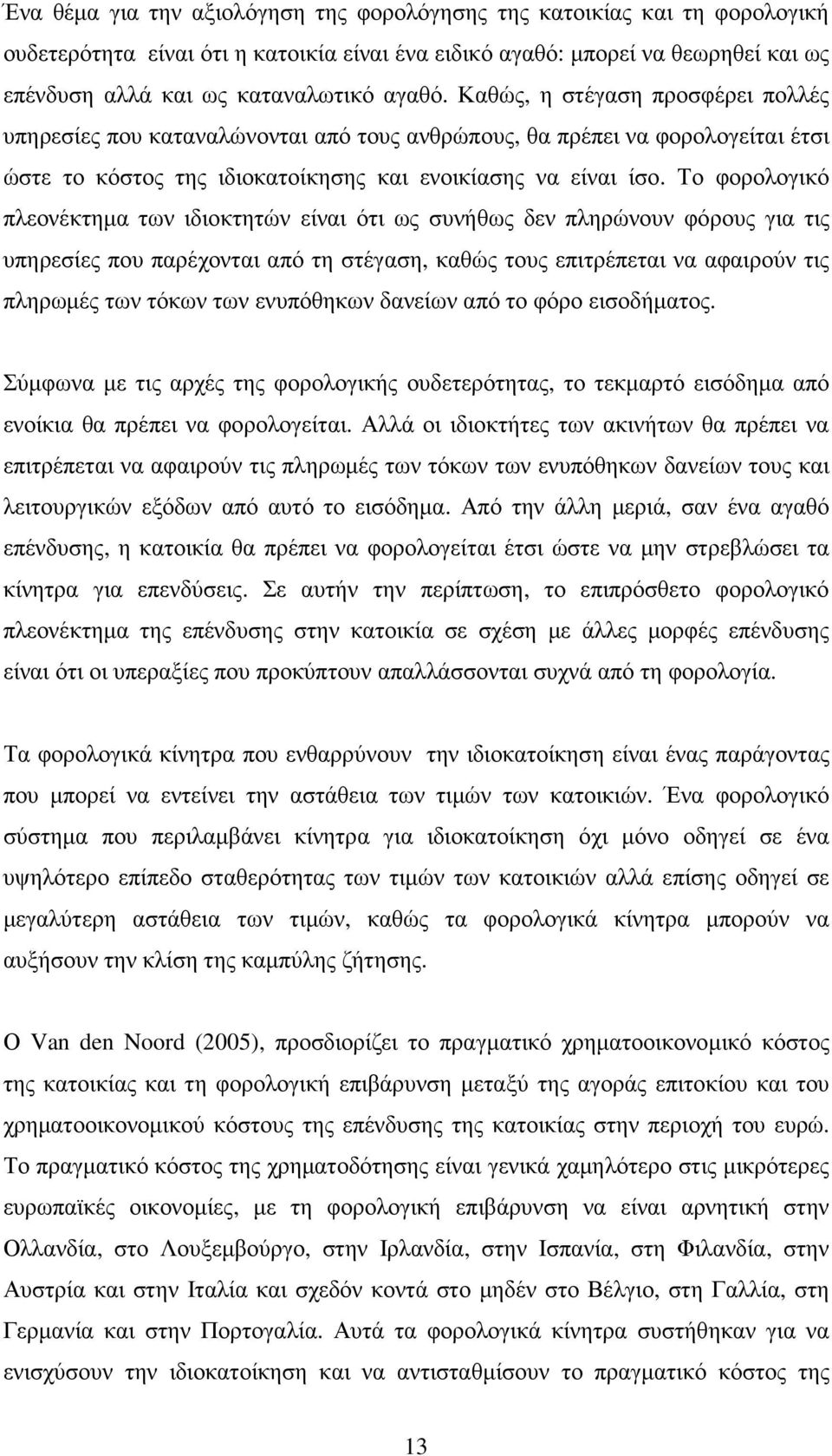 Το φορολογικό πλεονέκτηµα των ιδιοκτητών είναι ότι ως συνήθως δεν πληρώνουν φόρους για τις υπηρεσίες που παρέχονται από τη στέγαση, καθώς τους επιτρέπεται να αφαιρούν τις πληρωµές των τόκων των