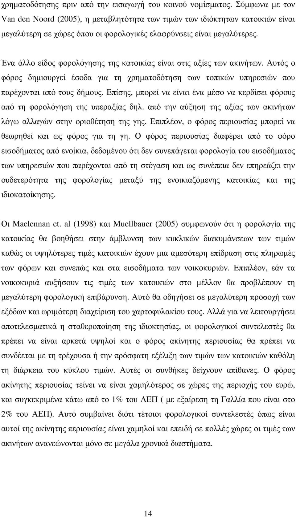 Ένα άλλο είδος φορολόγησης της κατοικίας είναι στις αξίες των ακινήτων. Αυτός ο φόρος δηµιουργεί έσοδα για τη χρηµατοδότηση των τοπικών υπηρεσιών που παρέχονται από τους δήµους.