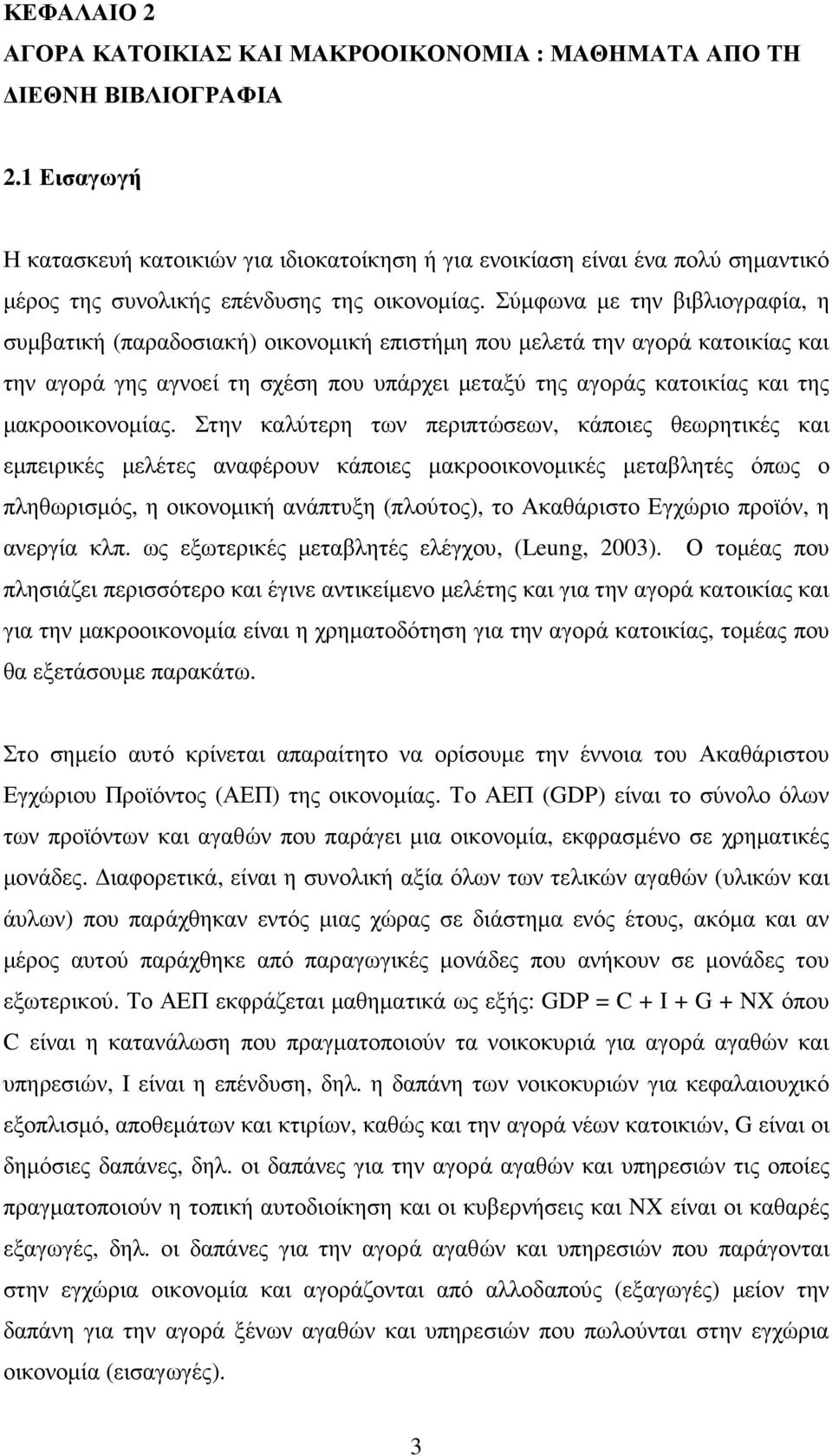 Σύµφωνα µε την βιβλιογραφία, η συµβατική (παραδοσιακή) οικονοµική επιστήµη που µελετά την αγορά κατοικίας και την αγορά γης αγνοεί τη σχέση που υπάρχει µεταξύ της αγοράς κατοικίας και της