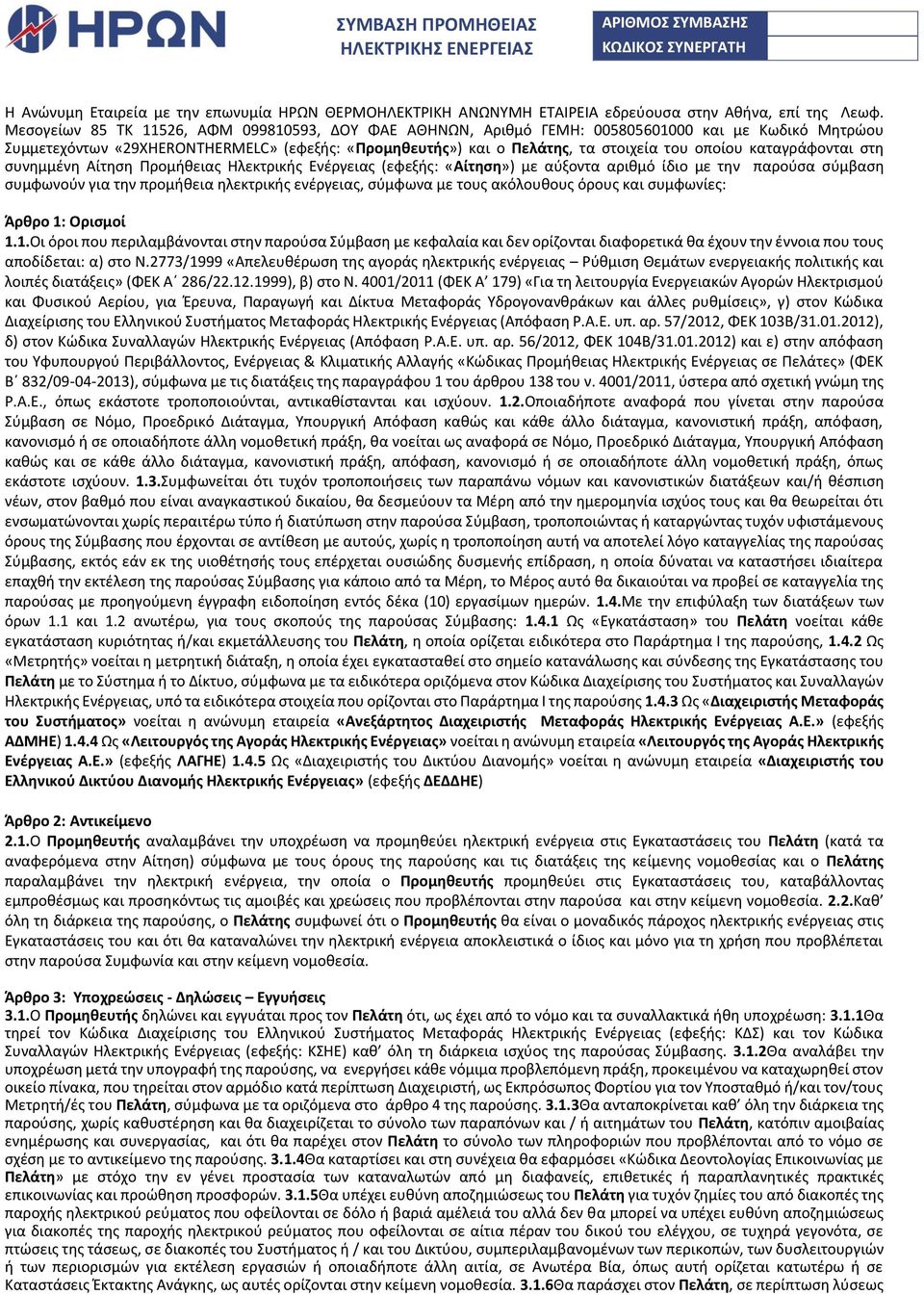 καταγράφονται στη συνημμένη Αίτηση Προμήθειας Ηλεκτρικής Ενέργειας (εφεξής: «Αίτηση») με αύξοντα αριθμό ίδιο με την παρούσα σύμβαση συμφωνούν για την προμήθεια ηλεκτρικής ενέργειας, σύμφωνα με τους