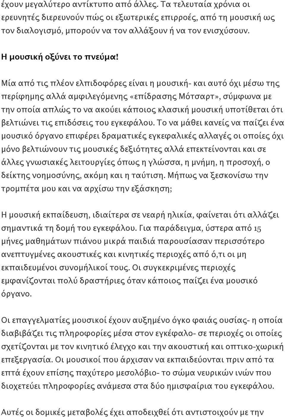 Μία από τις πλέον ελπιδοφόρες είναι η μουσική- και αυτό όχι μέσω της περίφημης αλλά αμφιλεγόμενης «επίδρασης Μότσαρτ», σύμφωνα με την οποία απλώς το να ακούει κάποιος κλασική μουσική υποτίθεται ότι