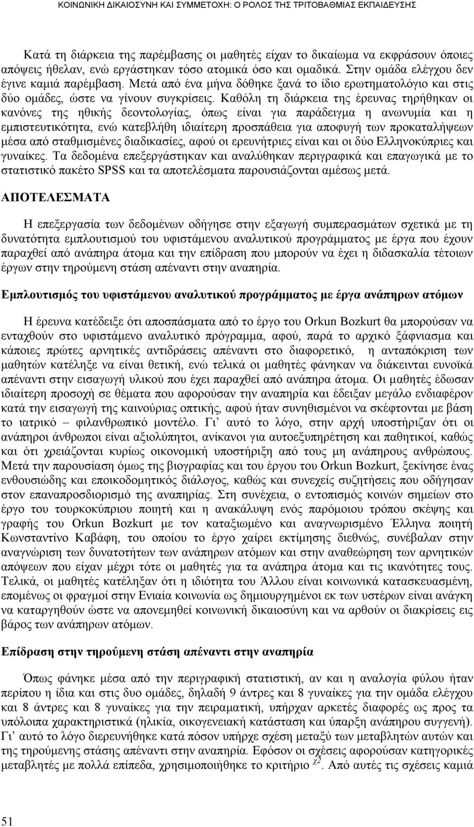 Καζφιε ηε δηάξθεηα ηεο έξεπλαο ηεξήζεθαλ νη θαλφλεο ηεο εζηθήο δενληνινγίαο, φπσο είλαη γηα παξάδεηγκα ε αλσλπκία θαη ε εκπηζηεπηηθφηεηα, ελψ θαηεβιήζε ηδηαίηεξε πξνζπάζεηα γηα απνθπγή ησλ