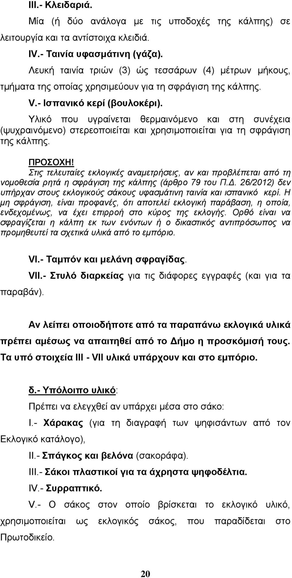 Τιηθφ πνπ πγξαίλεηαη ζεξκαηλφκελν θαη ζηε ζπλέρεηα (ςπρξαηλφκελν) ζηεξενπνηείηαη θαη ρξεζηκνπνηείηαη γηα ηε ζθξάγηζε ηεο θάιπεο. ΠΡΟΟΥΖ!