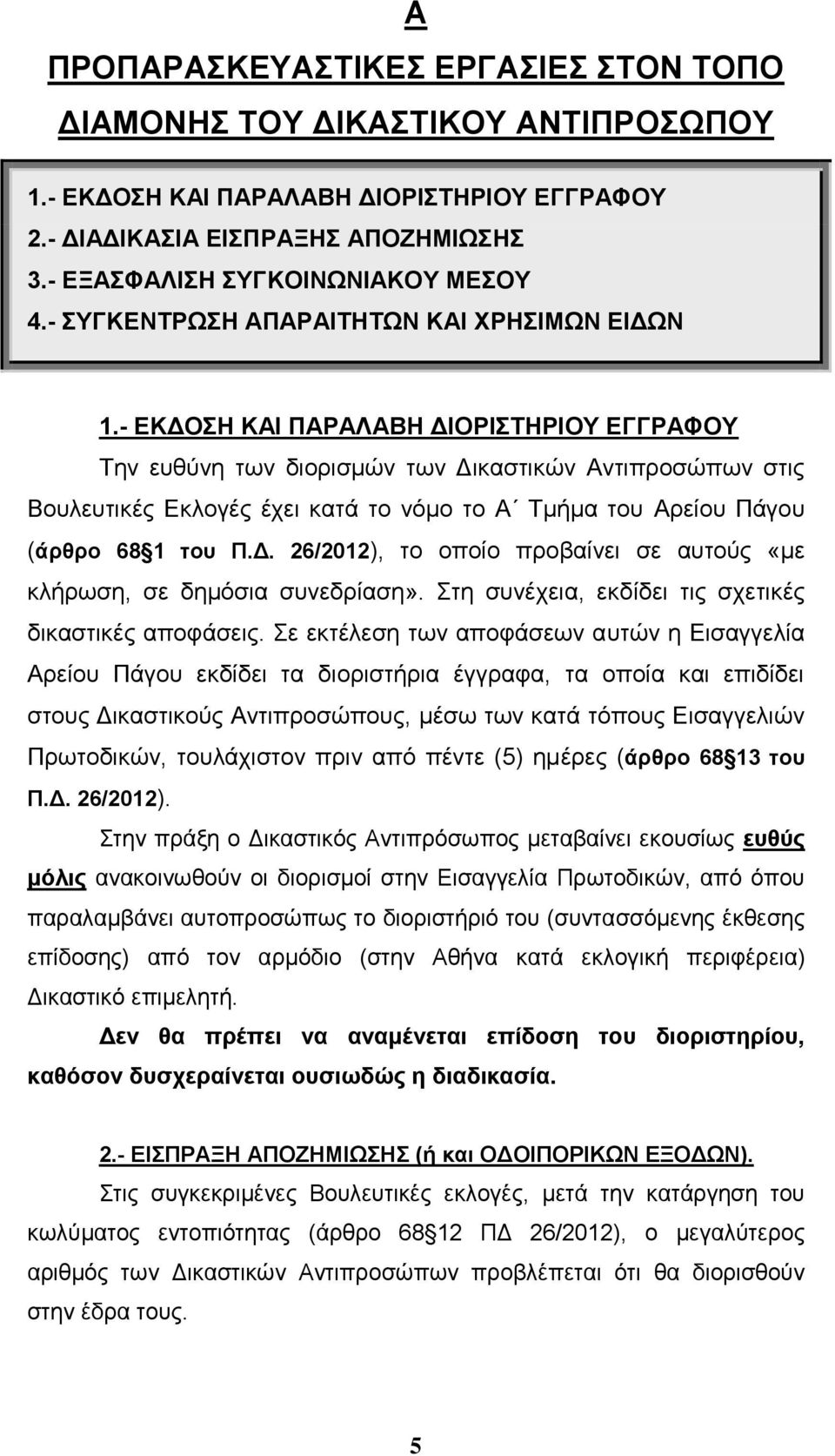 - ΔΚΓΟΖ ΚΑΗ ΠΑΡΑΛΑΒΖ ΓΗΟΡΗΣΖΡΗΟΤ ΔΓΓΡΑΦΟΤ Σελ επζχλε ησλ δηνξηζκψλ ησλ Γηθαζηηθψλ Αληηπξνζψπσλ ζηηο Βνπιεπηηθέο Δθινγέο έρεη θαηά ην λφκν ην Α Σκήκα ηνπ Αξείνπ Πάγνπ (άξζξν 68 1 ηνπ Π.Γ. 26/2012), ην νπνίν πξνβαίλεη ζε απηνχο «κε θιήξσζε, ζε δεκφζηα ζπλεδξίαζε».