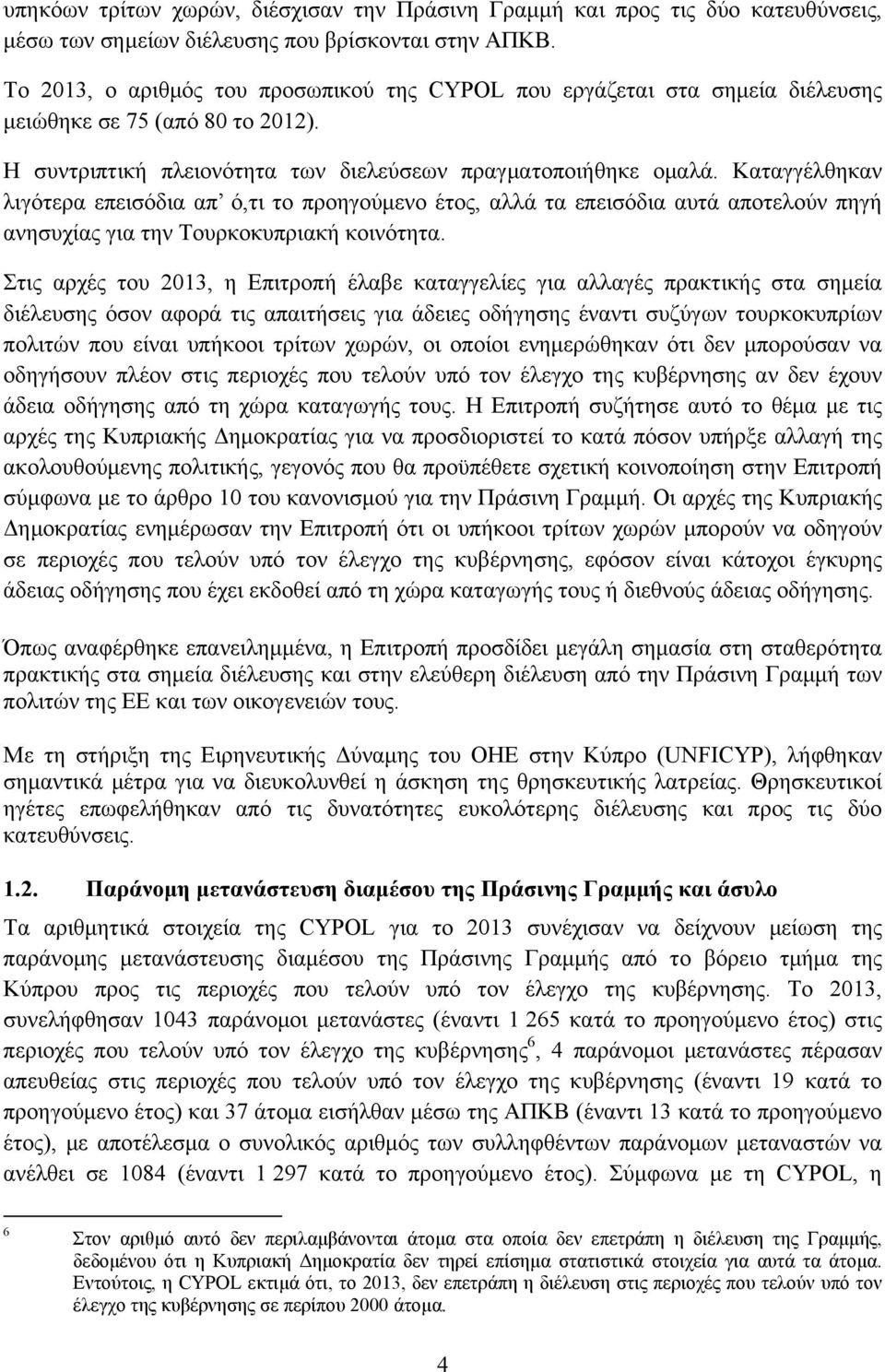 Καταγγέλθηκαν λιγότερα επεισόδια απ ό,τι το προηγούμενο έτος, αλλά τα επεισόδια αυτά αποτελούν πηγή ανησυχίας για την Τουρκοκυπριακή κοινότητα.