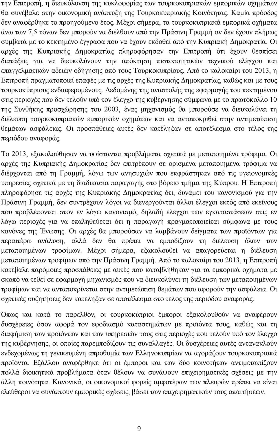 Μέχρι σήμερα, τα τουρκοκυπριακά εμπορικά οχήματα άνω των 7,5 τόνων δεν μπορούν να διέλθουν από την Πράσινη Γραμμή αν δεν έχουν πλήρως συμβατά με το κεκτημένο έγγραφα που να έχουν εκδοθεί από την