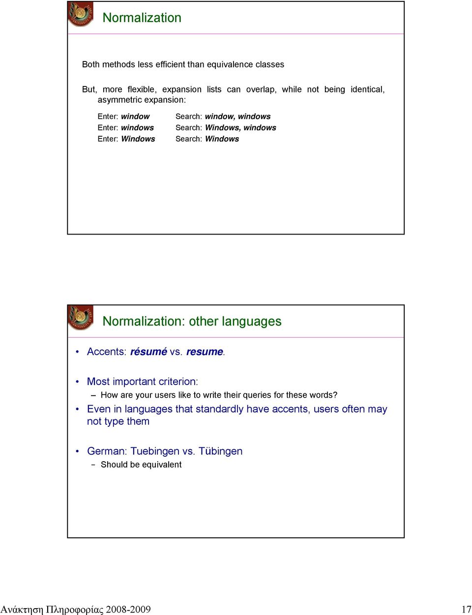 other languages Accents: résumé vs. resume. Most important criterion: How are your users like to write their queries for these words?