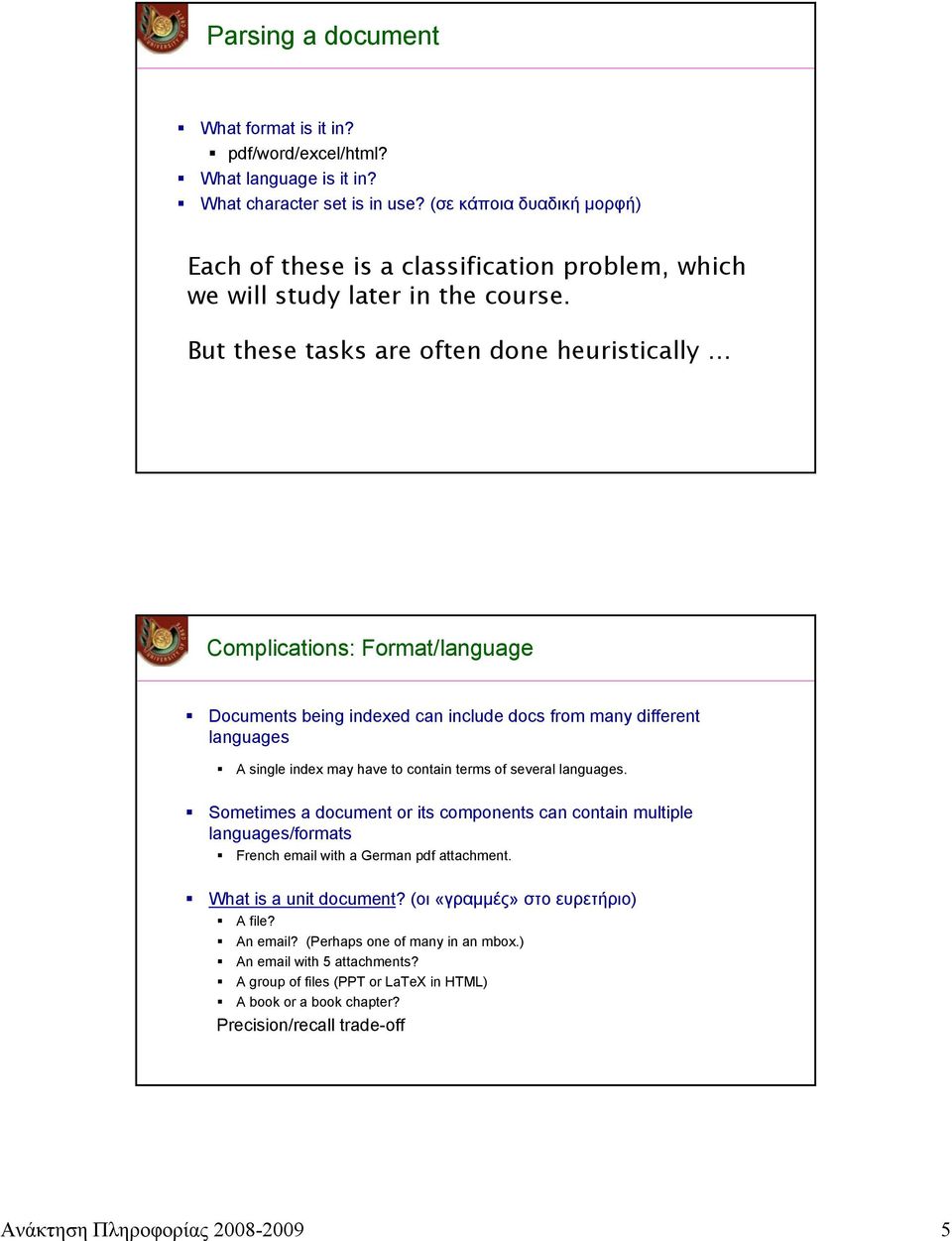 But these tasks are often done heuristically Complications: Format/language Documents being indexed can include docs from many different languages A single index may have to contain terms of several