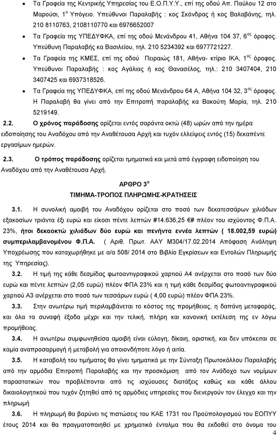 Τα Γραφεία της ΚΜΕΣ, επί της οδού Πειραιώς 181, Αθήνα- κτίριο ΙΚΑ, 1 ος όροφος. Υπεύθυνοι Παραλαβής : κος Αγάλιας ή κος Θανασέλος, τηλ.: 210 3407404, 210 3407425 και 6937318526.