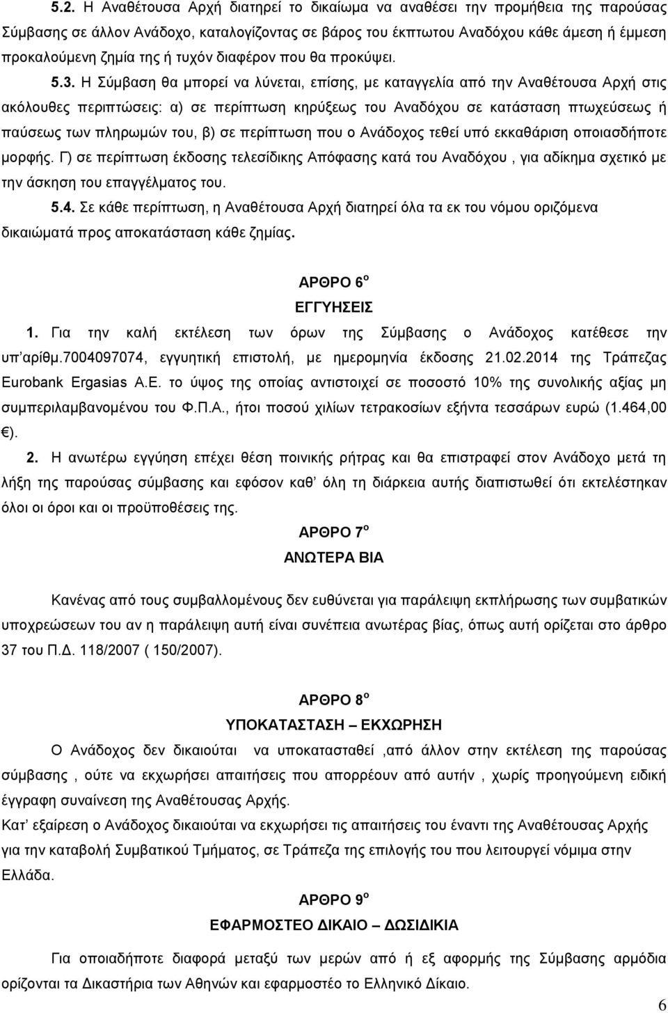 Η Σύμβαση θα μπορεί να λύνεται, επίσης, με καταγγελία από την Αναθέτουσα Αρχή στις ακόλουθες περιπτώσεις: α) σε περίπτωση κηρύξεως του Αναδόχου σε κατάσταση πτωχεύσεως ή παύσεως των πληρωμών του, β)