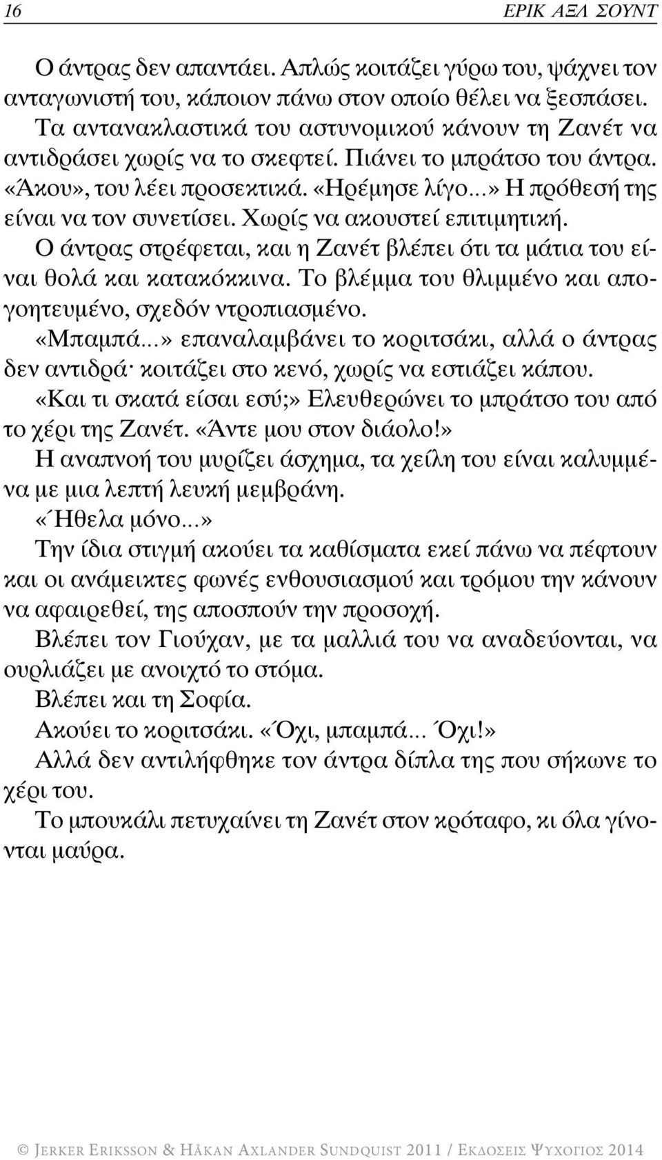 Χωρίς να ακουστεί επιτιμητική. Ο άντρας στρέφεται, και η Ζανέτ βλέπει ότι τα μάτια του είναι θολά και κατακόκκινα. Το βλέμμα του θλιμμένο και απογοητευμένο, σχεδόν ντροπιασμένο.