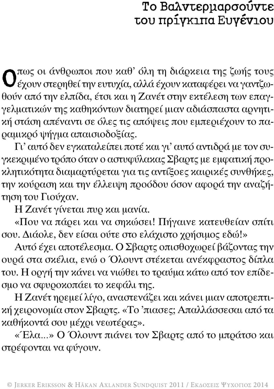 Γι αυτό δεν εγκαταλείπει ποτέ και γι αυτό αντιδρά με τον συγκεκριμένο τρόπο όταν ο αστυφύλακας Σβαρτς με εμφατική προκλητικότητα διαμαρτύρεται για τις αντίξοες καιρικές συνθήκες, την κούραση και την