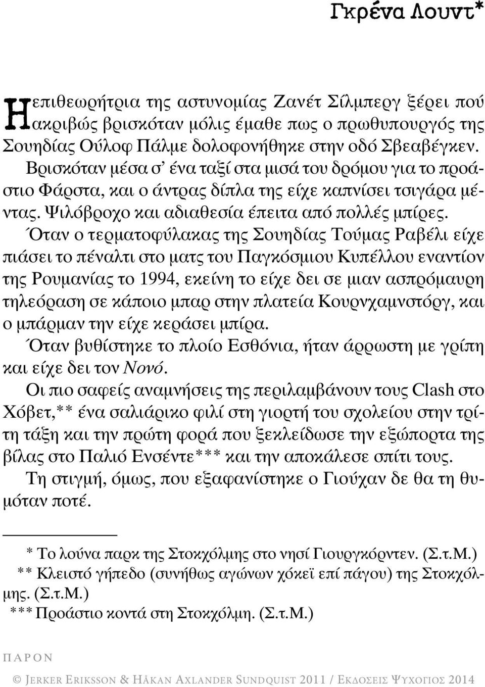 Όταν ο τερματοφύλακας της Σουηδίας Τούμας Ραβέλι είχε πιάσει το πέναλτι στο ματς του Παγκόσμιου Κυπέλλου εναντίον της Ρουμανίας το 1994, εκείνη το είχε δει σε μιαν ασπρόμαυρη τηλεόραση σε κάποιο μπαρ