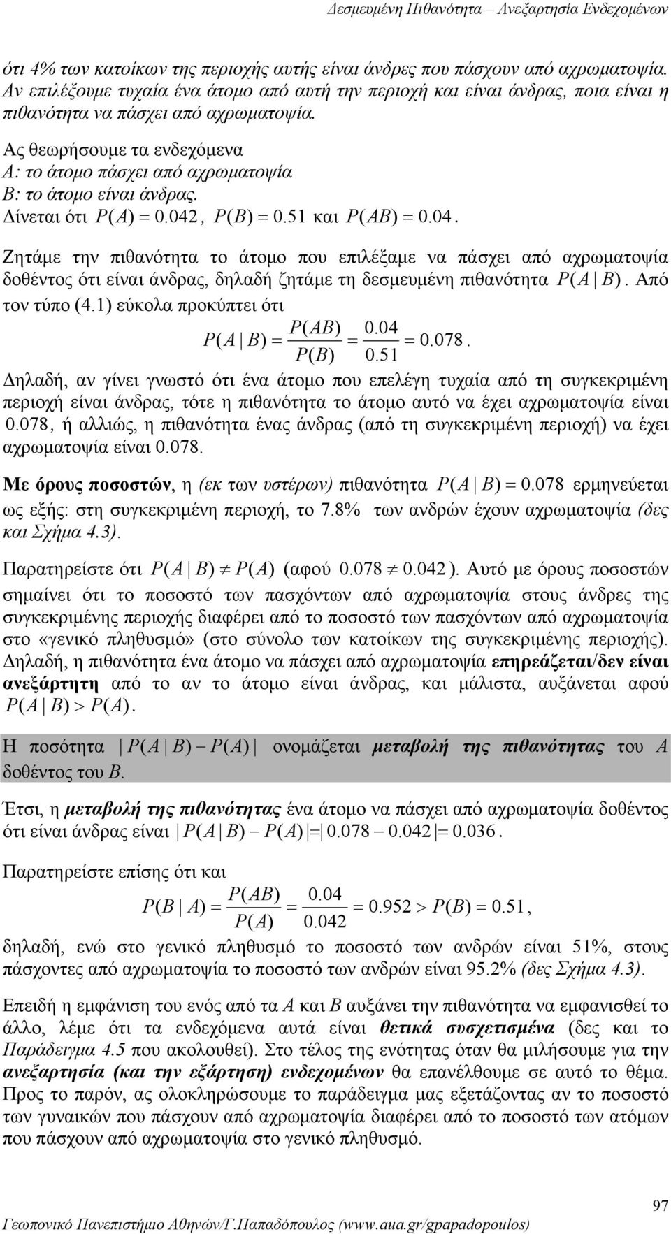 που επιλέξαμε α πάσχει από αχρωματοψία δοθέτος ότι είαι άδρας, δηλαδή ζητάμε τη δεσμευμέη πιθαότητα P ( A Από το τύπο (4 εύκολα προκύπτει ότι A 004 P ( A = = = 0078 05 Δηλαδή, α γίει γωστό ότι έα