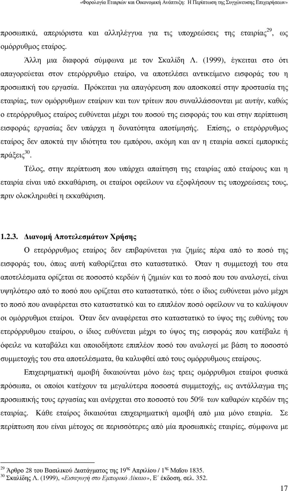 Πρόκειται για απαγόρευση που αποσκοπεί στην προστασία της εταιρίας, των οµόρρυθµων εταίρων και των τρίτων που συναλλάσσονται µε αυτήν, καθώς ο ετερόρρυθµος εταίρος ευθύνεται µέχρι του ποσού της