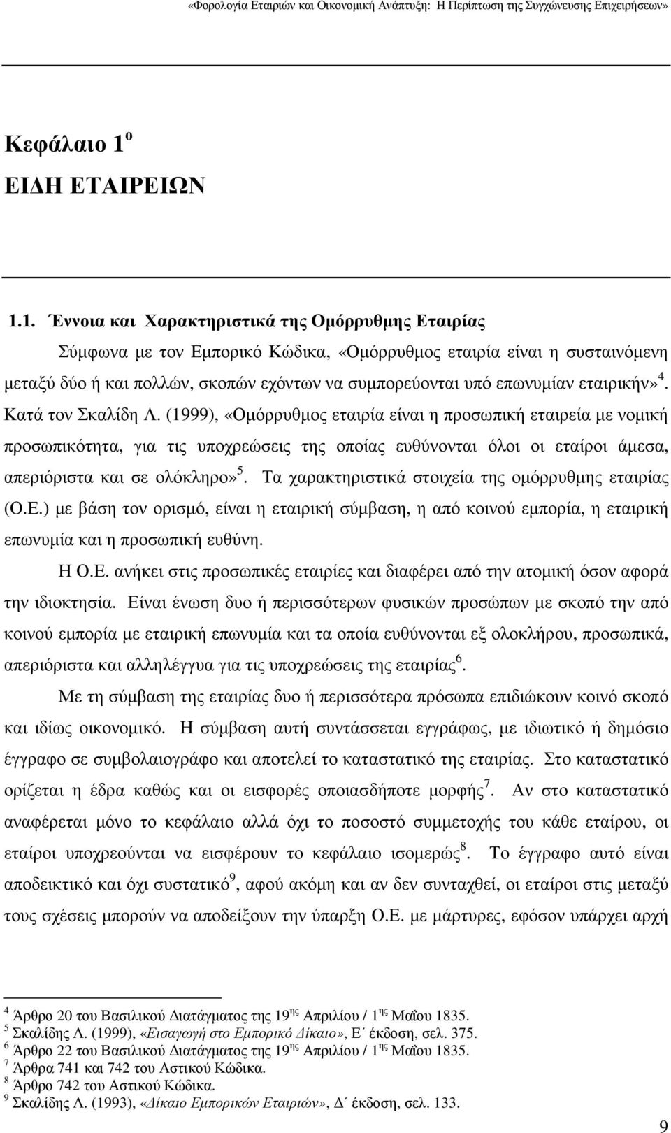 1. Έννοια και Χαρακτηριστικά της Οµόρρυθµης Εταιρίας Σύµφωνα µε τον Εµπορικό Κώδικα, «Οµόρρυθµος εταιρία είναι η συσταινόµενη µεταξύ δύο ή και πολλών, σκοπών εχόντων να συµπορεύονται υπό επωνυµίαν