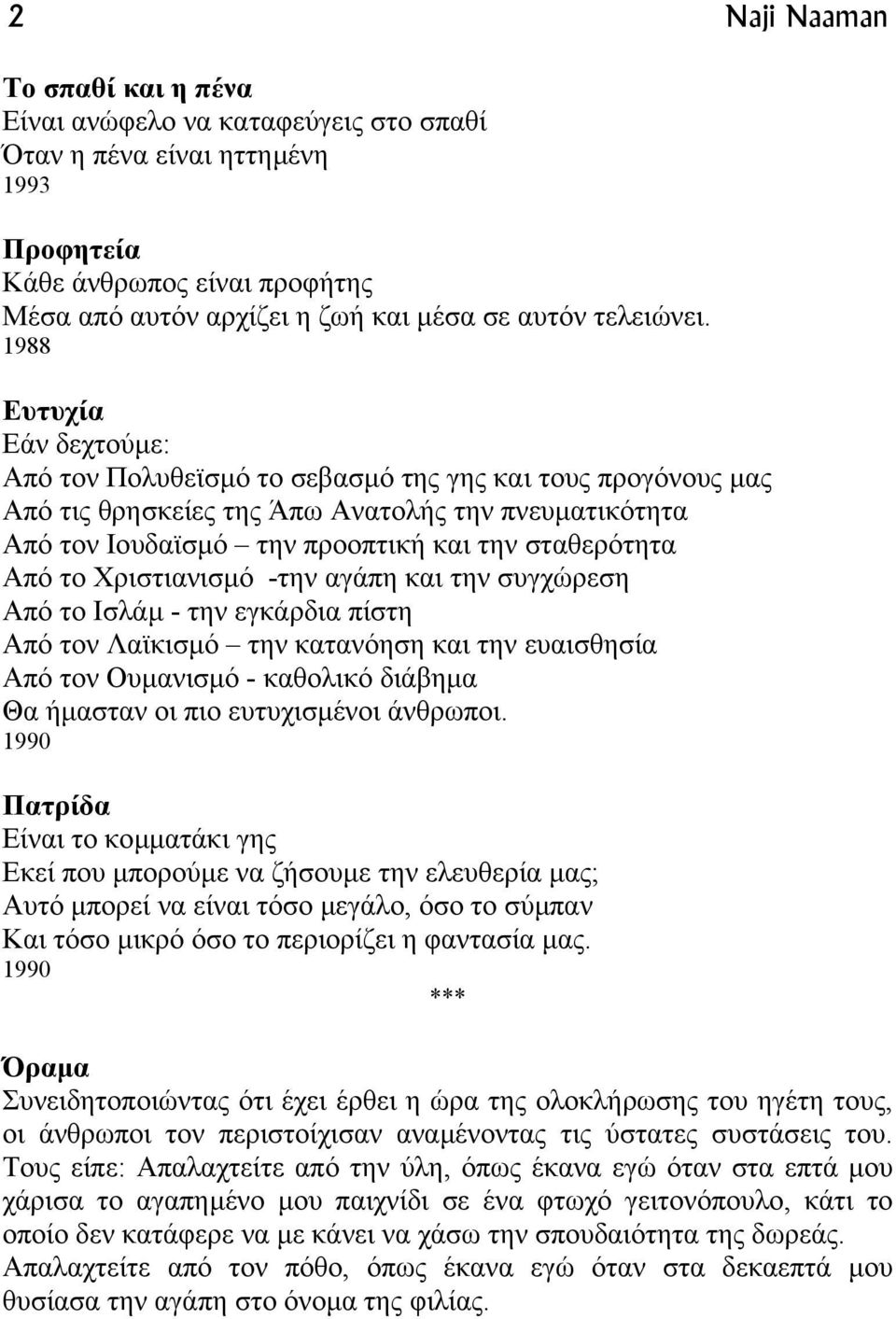 1988 Ευτυχία Εάν δεχτούµε: Από τον Πολυθεϊσµό το σεβασµό της γης και τους προγόνους µας Από τις θρησκείες της Άπω Ανατολής την πνευµατικότητα Από τον Ιουδαϊσµό την προοπτική και την σταθερότητα Από