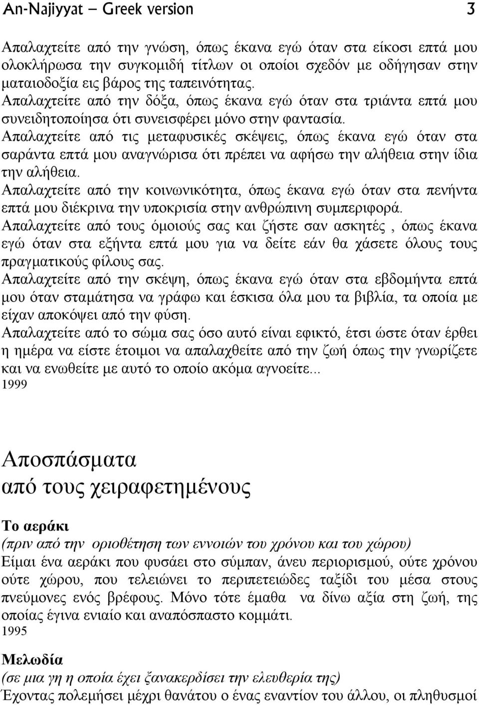 Απαλαχτείτε από τις µεταφυσικές σκέψεις, όπως έκανα εγώ όταν στα σαράντα επτά µου αναγνώρισα ότι πρέπει να αφήσω την αλήθεια στην ίδια την αλήθεια.