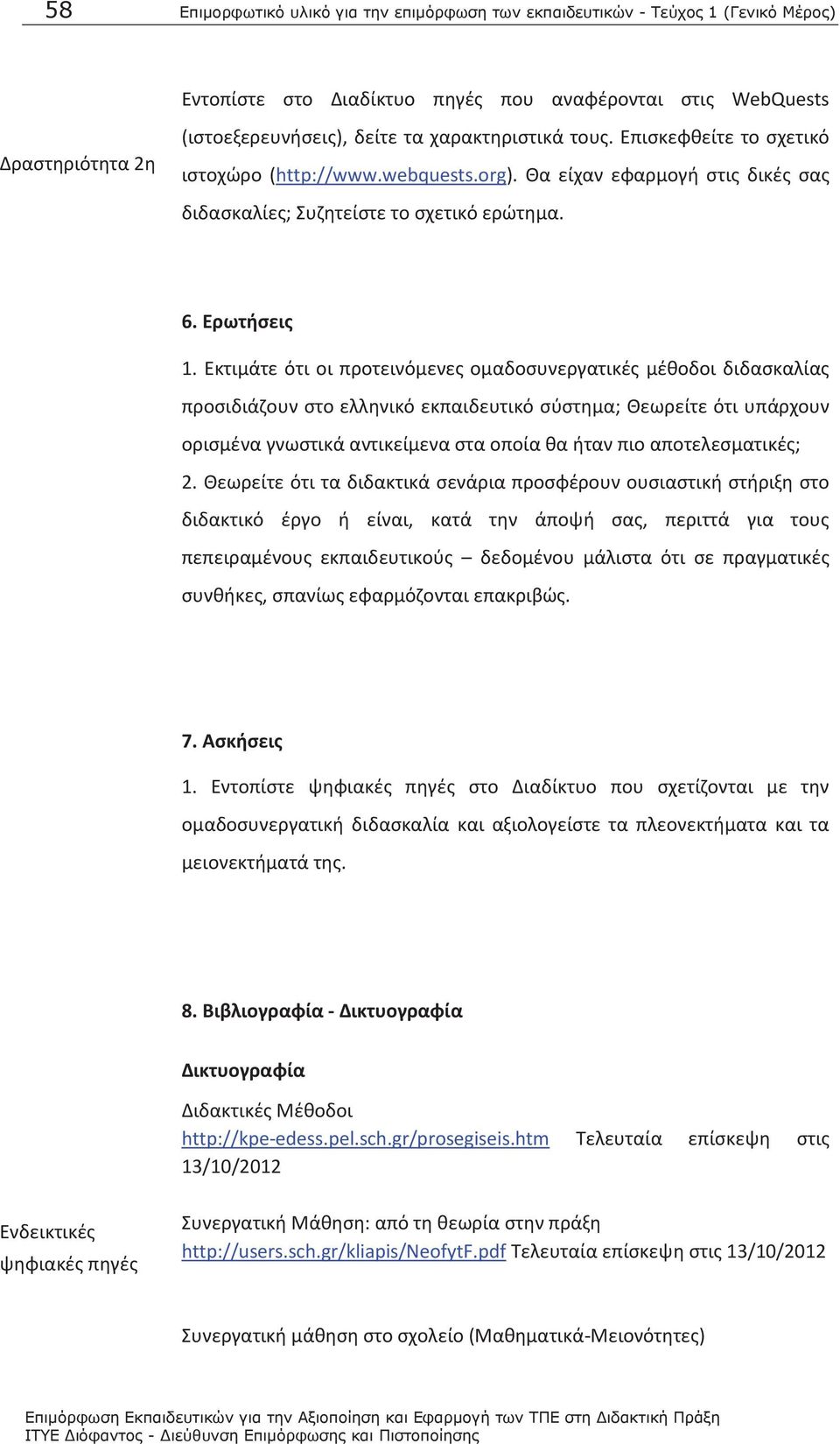 Εκτιμάτε ότι οι προτεινόμενες ομαδοσυνεργατικές μέθοδοι διδασκαλίας προσιδιάζουν στο ελληνικό εκπαιδευτικό σύστημα; Θεωρείτε ότι υπάρχουν ορισμένα γνωστικά αντικείμενα στα οποία θα ήταν πιο