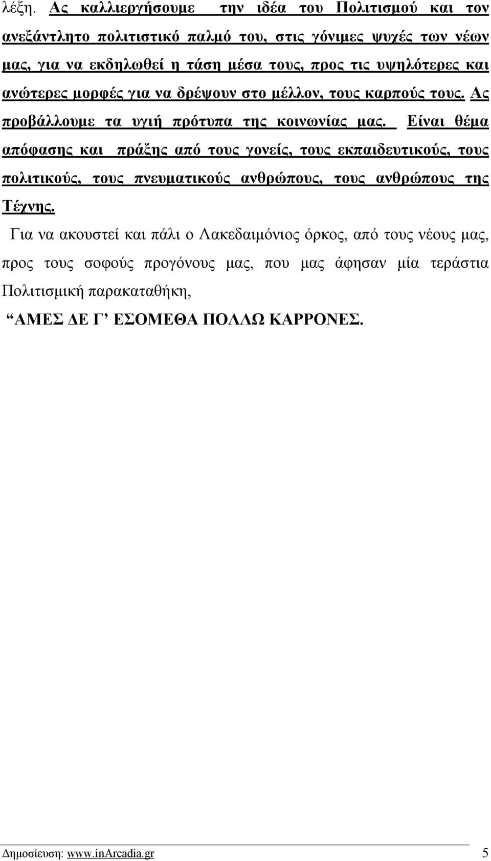 Είναι θέμα απόφασης και πράξης από τους γονείς, τους εκπαιδευτικούς, τους πολιτικούς, τους πνευματικούς ανθρώπους, τους ανθρώπους της Τέχνης.