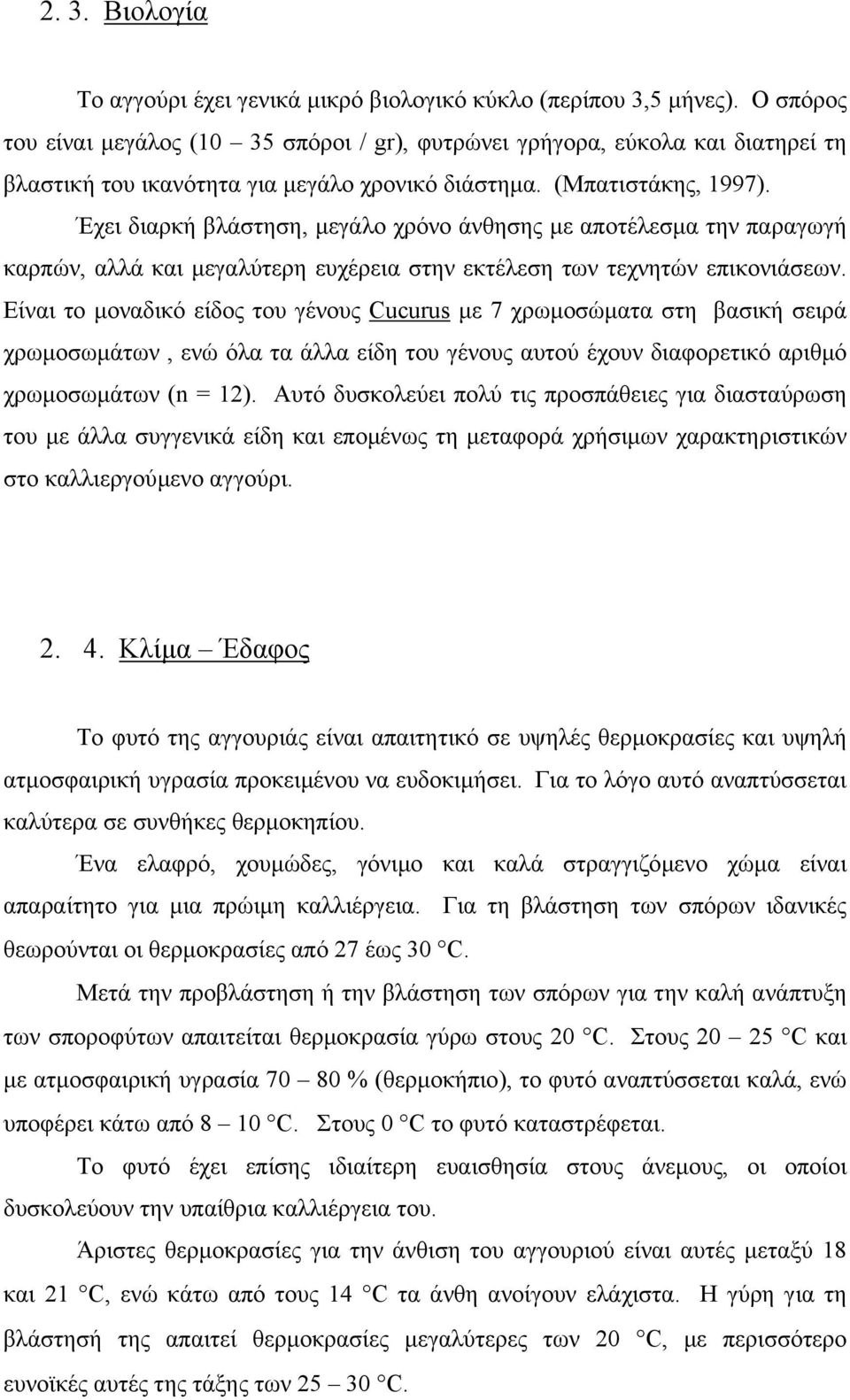 Έχει διαρκή βλάστηση, µεγάλο χρόνο άνθησης µε αποτέλεσµα την παραγωγή καρπών, αλλά και µεγαλύτερη ευχέρεια στην εκτέλεση των τεχνητών επικονιάσεων.