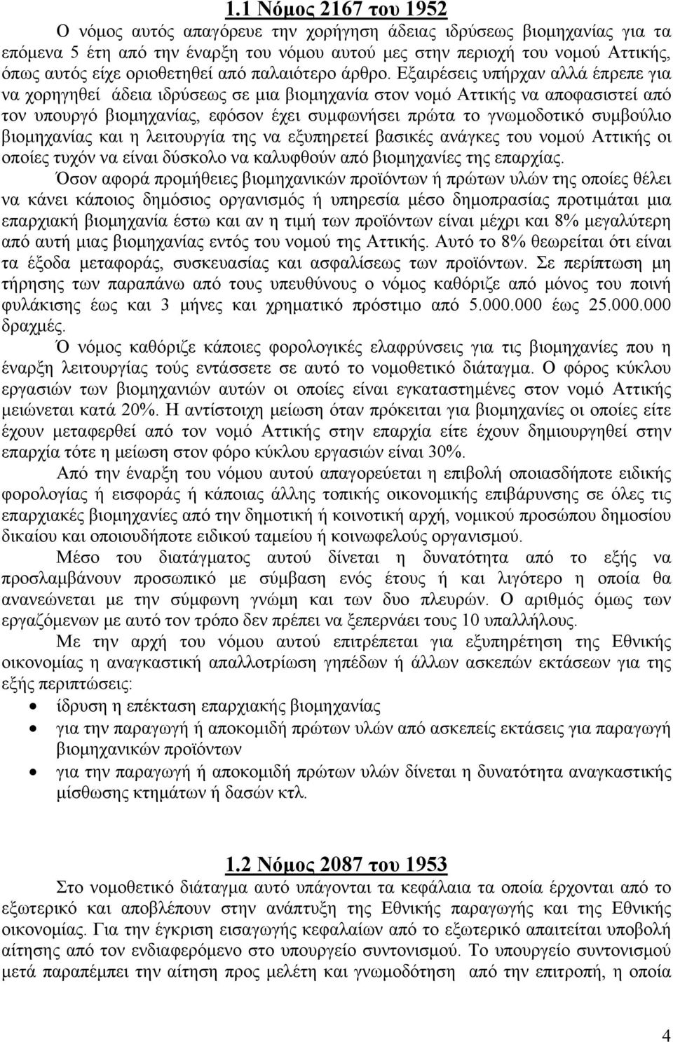 Εξαιρέσεις υπήρχαν αλλά έπρεπε για να χορηγηθεί άδεια ιδρύσεως σε μια βιομηχανία στον νομό Αττικής να αποφασιστεί από τον υπουργό βιομηχανίας, εφόσον έχει συμφωνήσει πρώτα το γνωμοδοτικό συμβούλιο