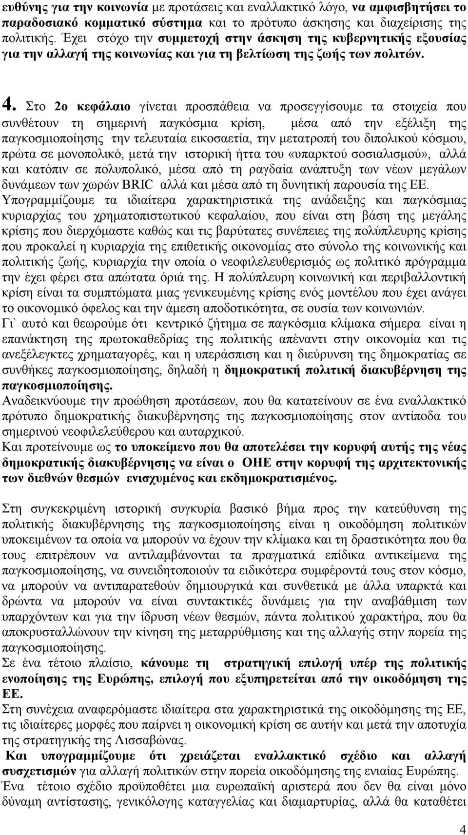 Στο 2ο κεφάλαιο γίνεται προσπάθεια να προσεγγίσουµε τα στοιχεία που συνθέτουν τη σηµερινή παγκόσµια κρίση, µέσα από την εξέλιξη της παγκοσµιοποίησης την τελευταία εικοσαετία, την µετατροπή του