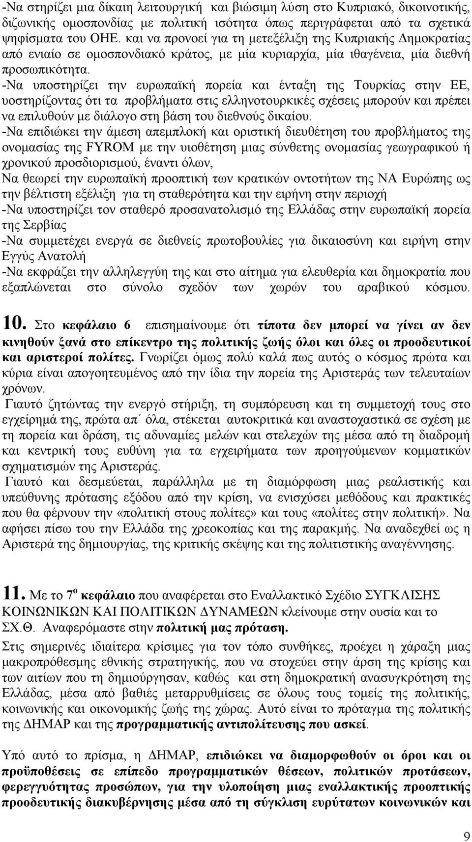 -Να υποστηρίζει την ευρωπαϊκή πορεία και ένταξη της Τουρκίας στην ΕΕ, υοστηρίζοντας ότι τα προβλήµατα στις ελληνοτουρκικές σχέσεις µπορούν και πρέπει να επιλυθούν µε διάλογο στη βάση του διεθνούς