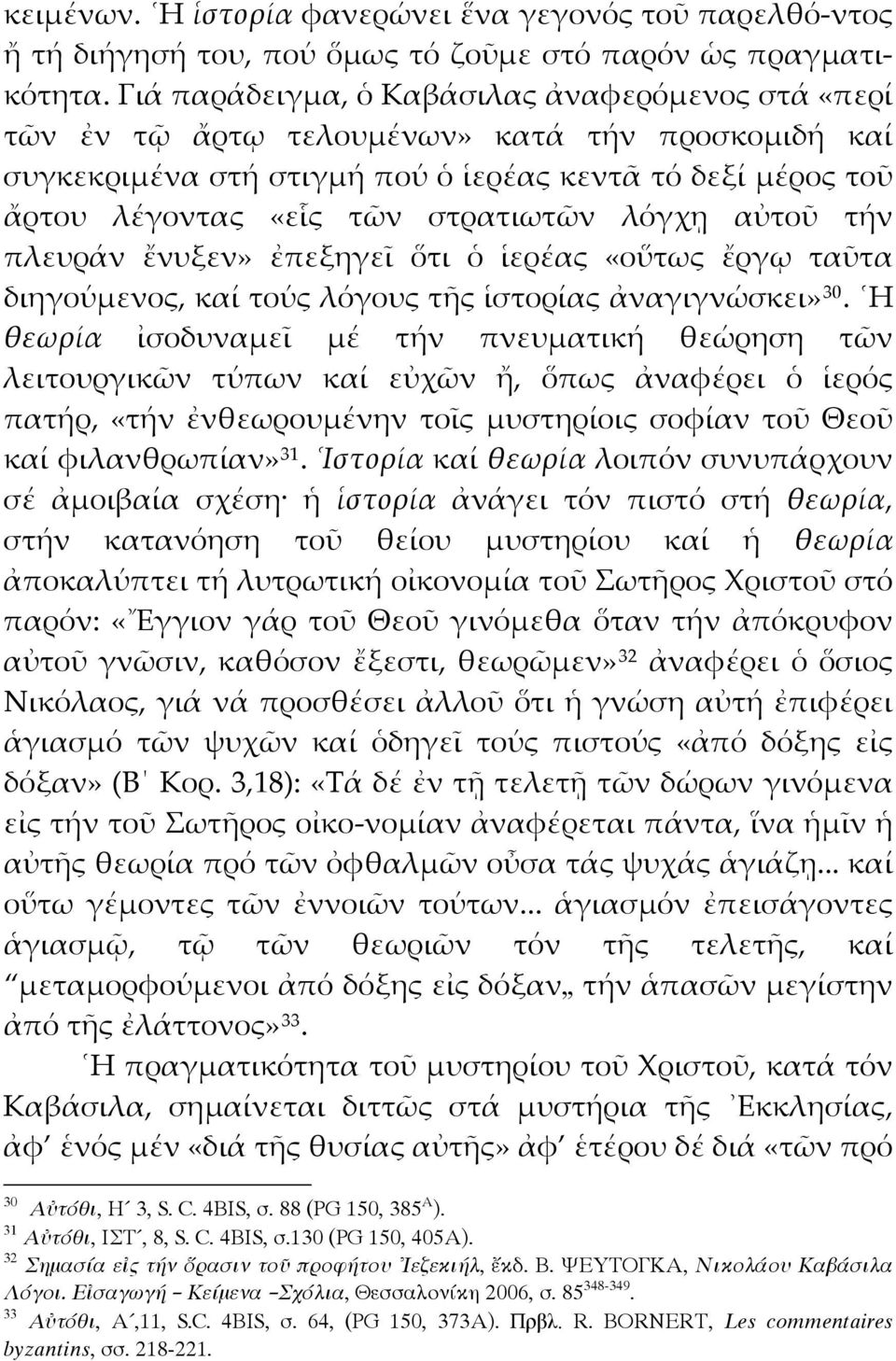 λόγχῃ αὐτοῦ τήν πλευράν ἔνυξεν» ἐπεξηγεῖ ὅτι ὁ ἱερέας «οὕτως ἔργῳ ταῦτα διηγούμενος, καί τούς λόγους τῆς ἱστορίας ἀναγιγνώσκει» 30.