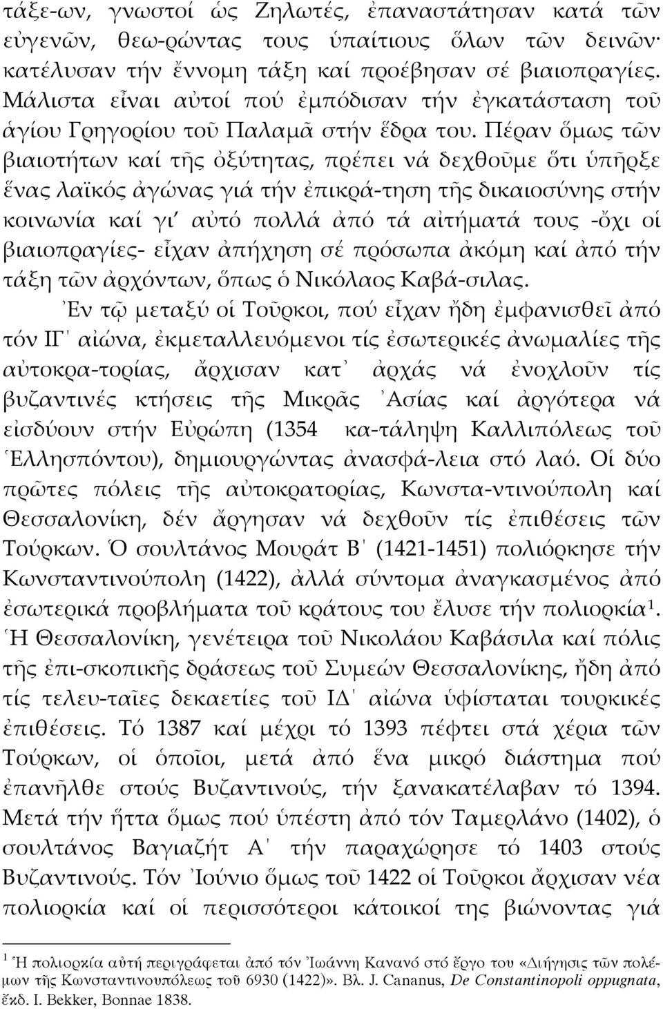 Πέραν ὅμως τῶν βιαιοτήτων καί τῆς ὀξύτητας, πρέπει νά δεχθοῦμε ὅτι ὑπῆρξε ἕνας λαϊκός ἀγώνας γιά τήν ἐπικρά-τηση τῆς δικαιοσύνης στήν κοινωνία καί γι αὐτό πολλά ἀπό τά αἰτήματά τους -ὄχι οἱ