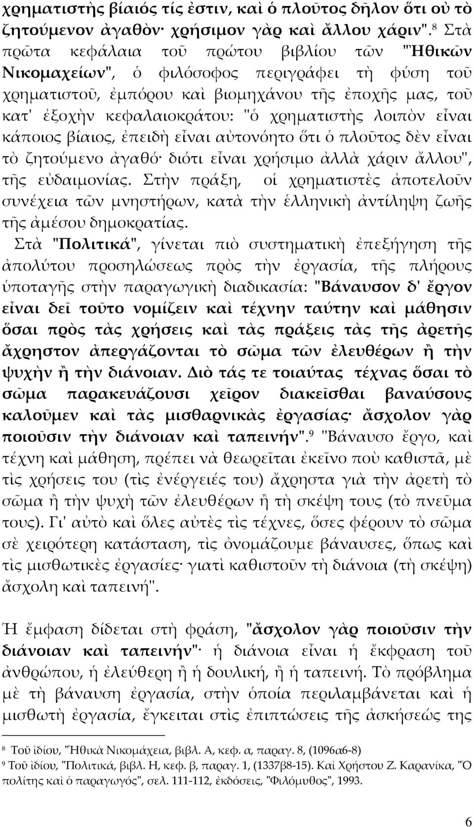 λοιπὸν εἶναι κάποιος βίαιος, ἐπειδὴ εἶναι αὐτονόητο ὅτι ὁ πλοῦτος δὲν εἶναι τὸ ζητούμενο ἀγαθό διότι εἶναι χρήσιμο ἀλλὰ χάριν ἄλλουʺ, τῆς εὐδαιμονίας.