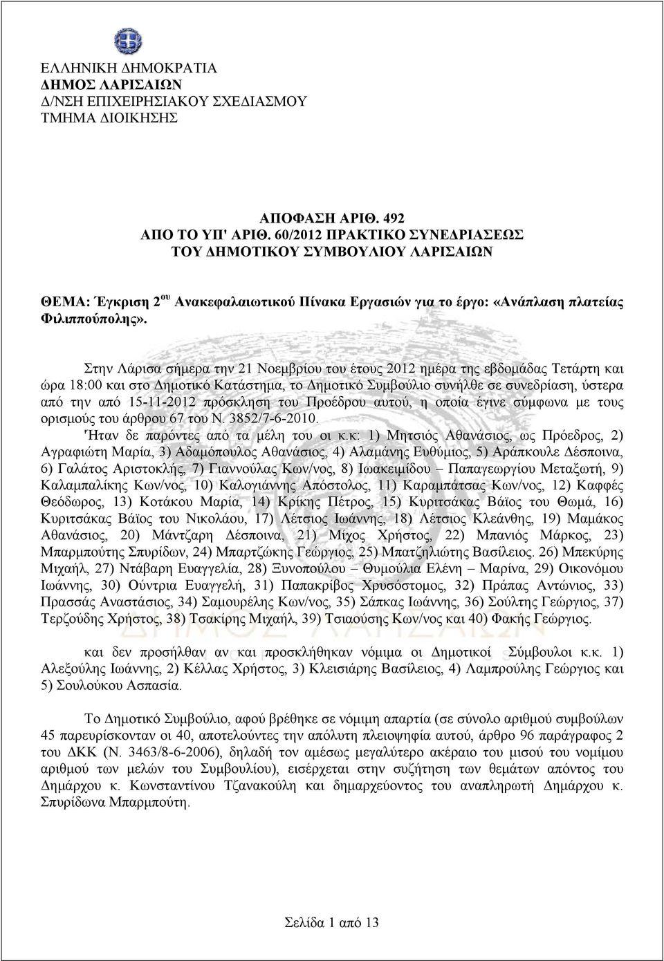 Στην Λάρισα σήμερα την 21 Νοεμβρίου του έτους 2012 ημέρα της εβδομάδας Τετάρτη και ώρα 18:00 και στο Δημοτικό Κατάστημα, το Δημοτικό Συμβούλιο συνήλθε σε συνεδρίαση, ύστερα από την από 15-11-2012