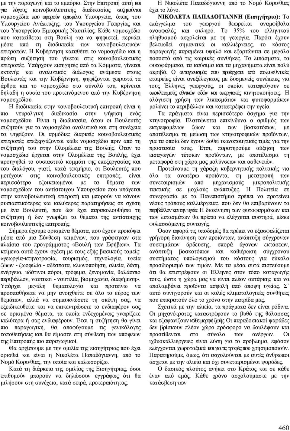 Εμπορικής Ναυτιλίας. Κάθε νομοσχέδιο που κατατίθεται στη Βουλή για να ψηφιστεί, περνάει μέσα από τη διαδικασία των κοινοβουλευτικών επιτροπών.