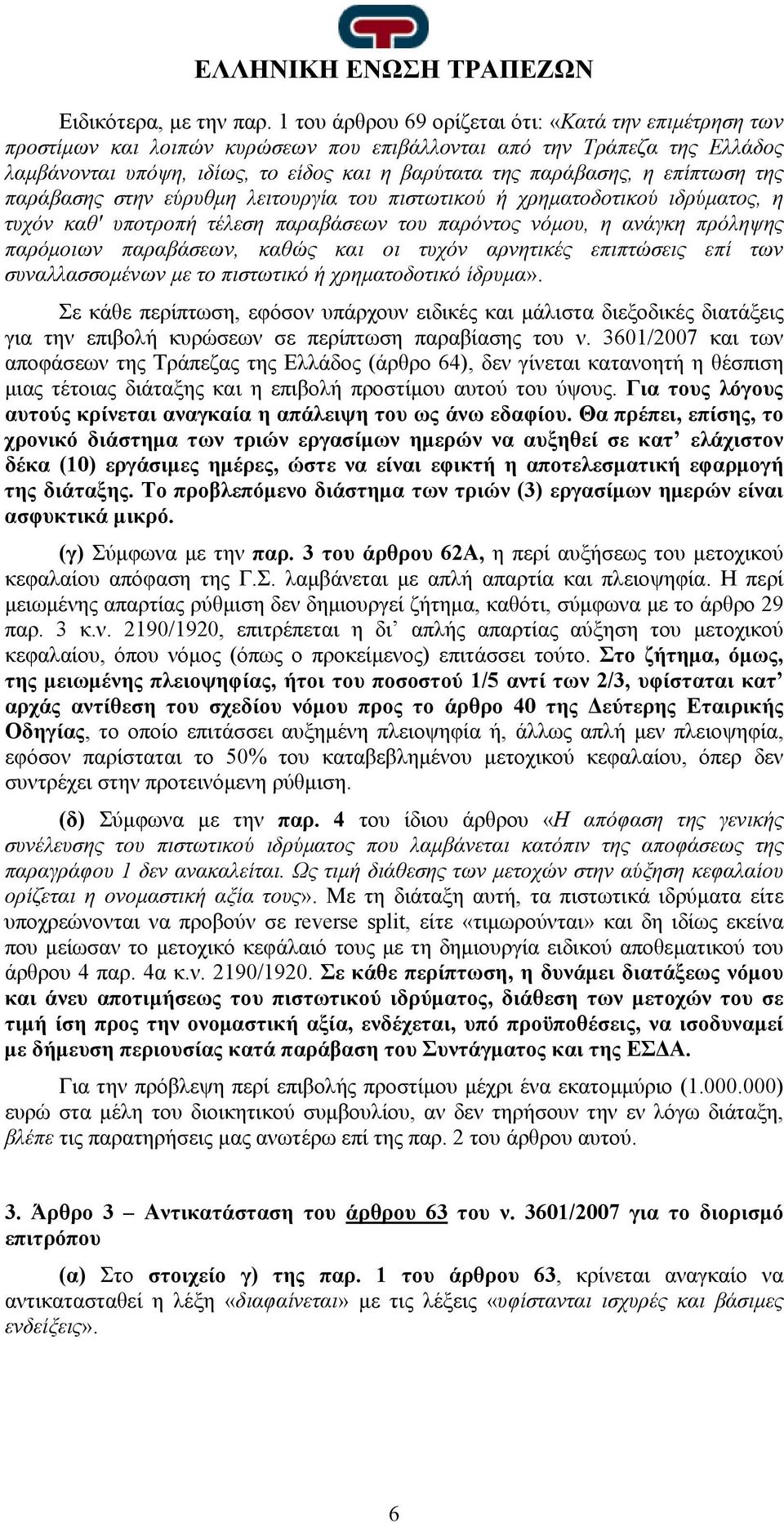 επίπτωση της παράβασης στην εύρυθμη λειτουργία του πιστωτικού ή χρηματοδοτικού ιδρύματος, η τυχόν καθ' υποτροπή τέλεση παραβάσεων του παρόντος νόμου, η ανάγκη πρόληψης παρόμοιων παραβάσεων, καθώς και