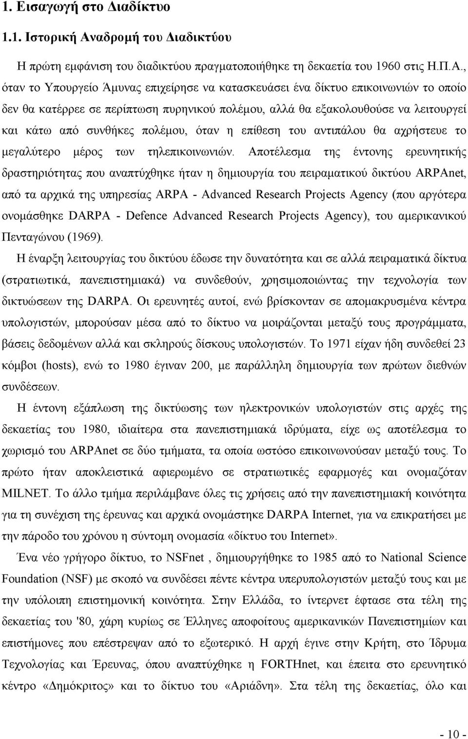 , όταν το Υπουργείο Άμυνας επιχείρησε να κατασκευάσει ένα δίκτυο επικοινωνιών το οποίο δεν θα κατέρρεε σε περίπτωση πυρηνικού πολέμου, αλλά θα εξακολουθούσε να λειτουργεί και κάτω από συνθήκες