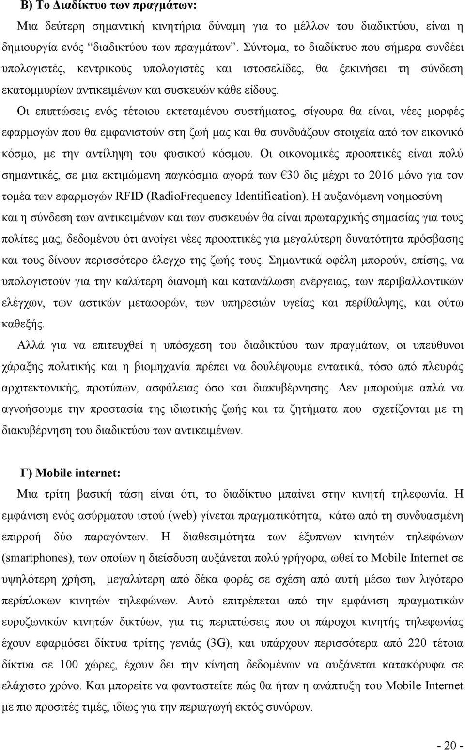 Οι επιπτώσεις ενός τέτοιου εκτεταμένου συστήματος, σίγουρα θα είναι, νέες μορφές εφαρμογών που θα εμφανιστούν στη ζωή μας και θα συνδυάζουν στοιχεία από τον εικονικό κόσμο, με την αντίληψη του