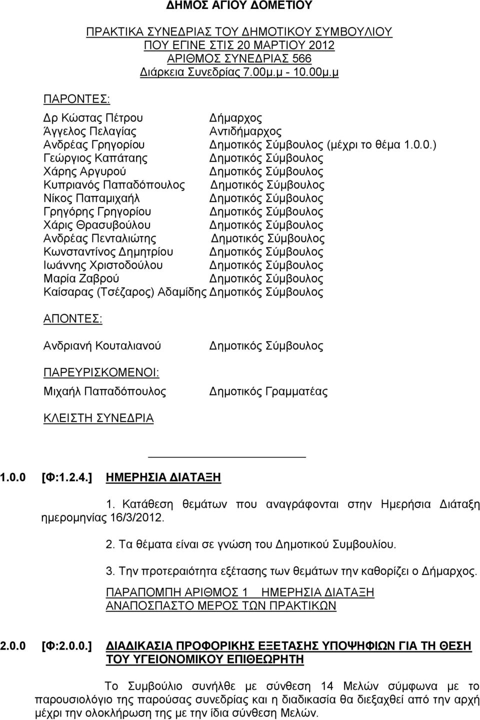 00μ.μ Δρ Κώστας Πέτρου Δήμαρχος Άγγελος Πελαγίας Aντιδήμαρχος Ανδρέας Γρηγορίου (μέχρι το θέμα 1.0.0.) Γεώργιος Καπάταης Χάρης Αργυρού Κυπριανός Παπαδόπουλος Νίκος Παπαμιχαήλ Γρηγόρης Γρηγορίου Χάρις