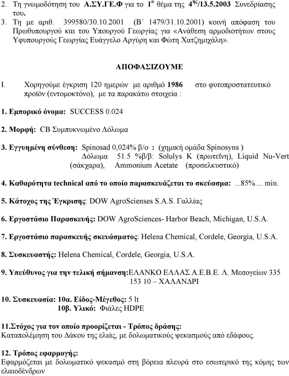 Χορηγούµε έγκριση 120 ηµερών µε αριθµό 1986 στο φυτοπροστατευτικό προϊόν (εντοµοκτόνο), µε τα παρακάτω στοιχεία : 1. Εµπορικό όνοµα: SUCCESS 0.024 2. Μορφή: CB Συµπυκνωµένο όλωµα 3.