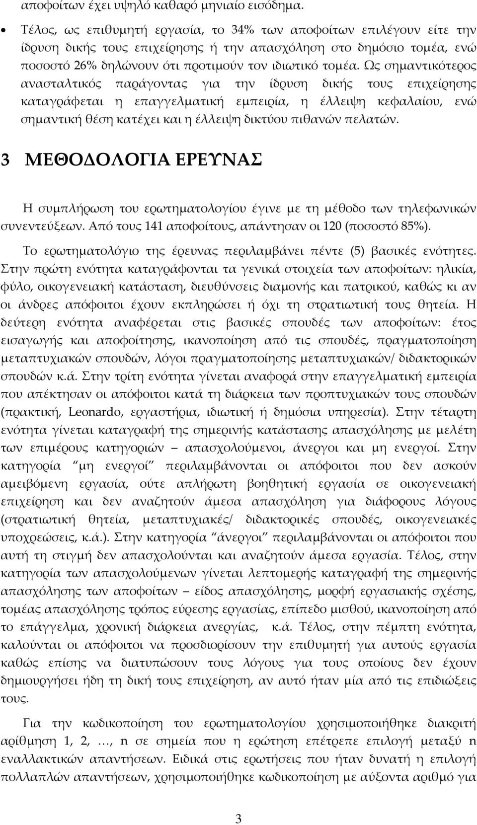 Ως σημαντικότερος ανασταλτικός παράγοντας για την ίδρυση δικής τους επιχείρησης καταγράφεται η επαγγελματική εμπειρία, η έλλειψη κεφαλαίου, ενώ σημαντική θέση κατέχει και η έλλειψη δικτύου πιθανών