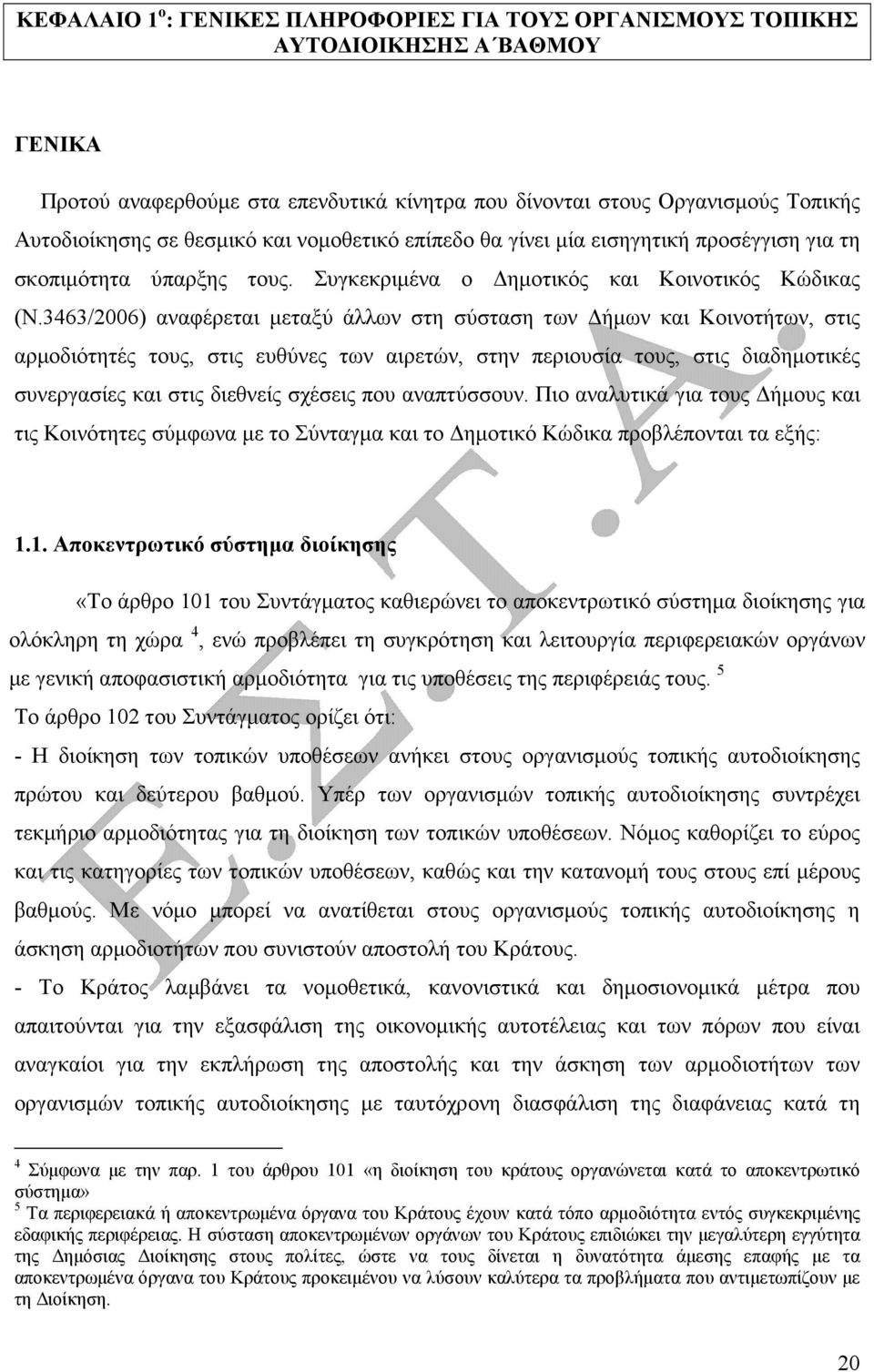 3463/2006) αναφέρεται µεταξύ άλλων στη σύσταση των ήµων και Κοινοτήτων, στις αρµοδιότητές τους, στις ευθύνες των αιρετών, στην περιουσία τους, στις διαδηµοτικές συνεργασίες και στις διεθνείς σχέσεις