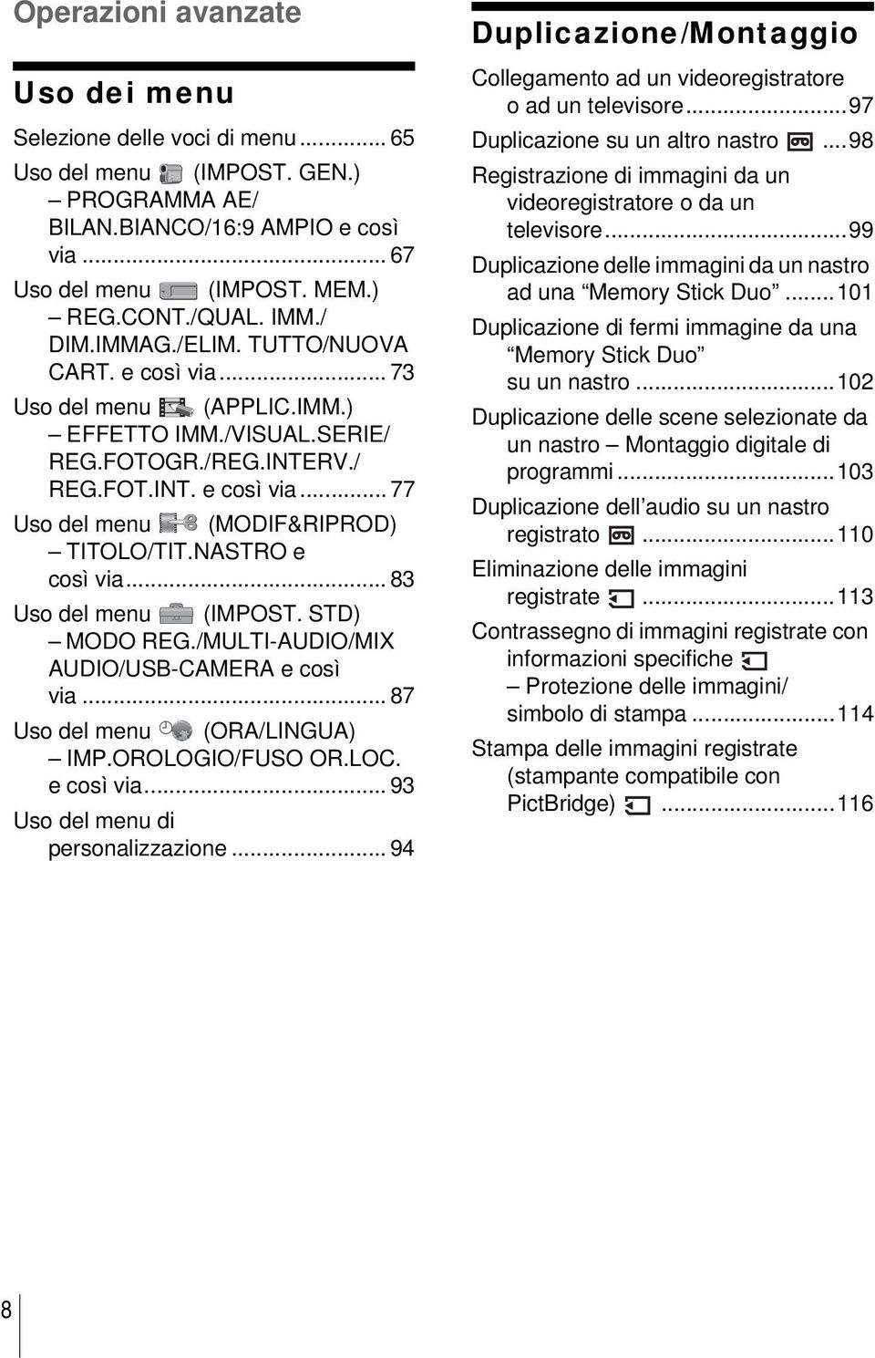 NASTRO e così via... 83 Uso del menu (IMPOST. STD) MODO REG./MULTI-AUDIO/MIX AUDIO/USB-CAMERA e così via... 87 Uso del menu (ORA/LINGUA) IMP.OROLOGIO/FUSO OR.LOC. e così via... 93 Uso del menu di personalizzazione.