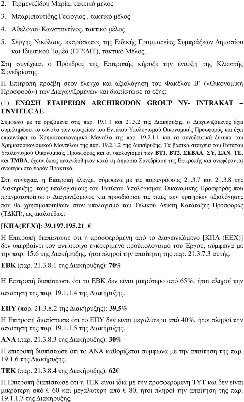 Η Επιτροπή προέβη στον έλεγχο και αξιολόγηση του Φακέλου Β («Οικονοµική Προσφορά») των ιαγωνιζοµένων και διαπίστωσε τα εξής: (1) ΕΝΩΣΗ ΕΤΑΙΡΕΙΩΝ ARCHIRODON GROUP NV- INTRAKAT ENVITEC AE Σύµφωνα µε τα