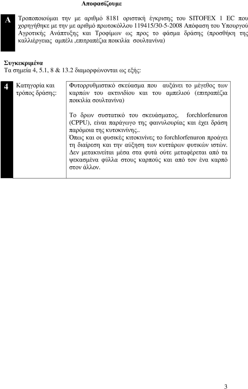 2 διαµορφώνονται ως εξής: 4 Κατηγορία και τρόπος δράσης: Φυτορρυθµιστικό σκεύασµα που αυξάνει το µέγεθος των καρπών του ακτινιδίου και του αµπελιού (επιτραπέζια ποικιλία σουλτανίνα) Το δρων συστατικό