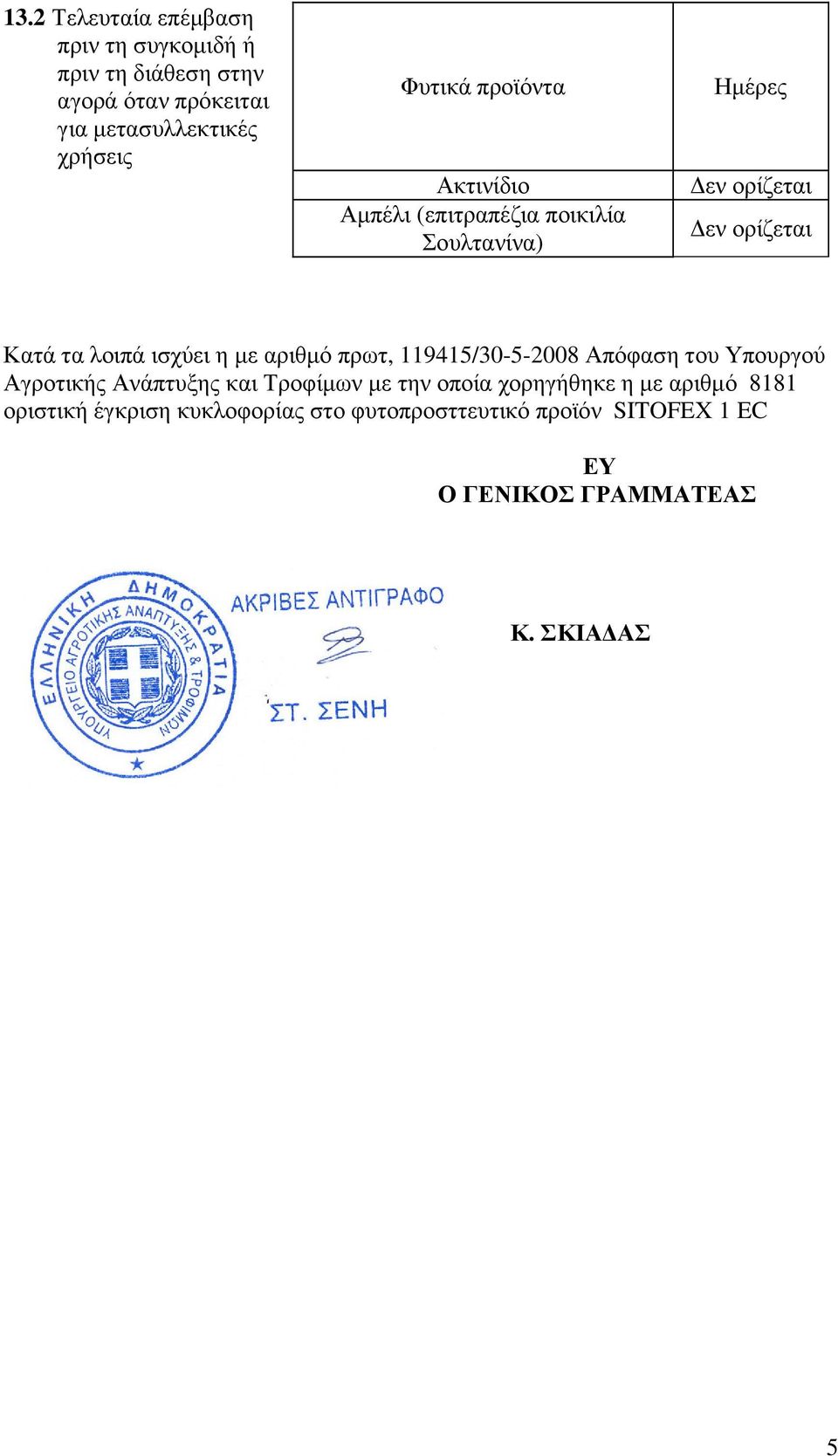 ισχύει η µε αριθµό πρωτ, 119415/30-5-2008 Απόφαση του Υπουργού Αγροτικής Ανάπτυξης και Τροφίµων µε την οποία