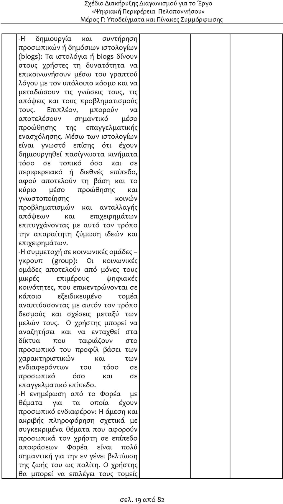 Μέσω των ιστολογίων είναι γνωστό επίσης ότι έχουν δημιουργηθεί πασίγνωστα κινήματα τόσο σε τοπικό όσο και σε περιφερειακό ή διεθνές επίπεδο, αφού αποτελούν τη βάση και το κύριο μέσο προώθησης και