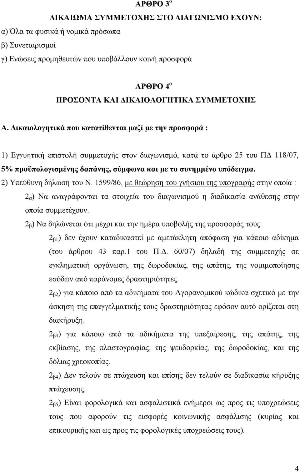 Δικαιολογητικά που κατατίθενται μαζί με την προσφορά : 1) Εγγυητική επιστολή συμμετοχής στον διαγωνισμό, κατά το άρθρο 25 του ΠΔ 118/07, 5% προϋπολογισμένης δαπάνης, σύμφωνα και με το συνημμένο