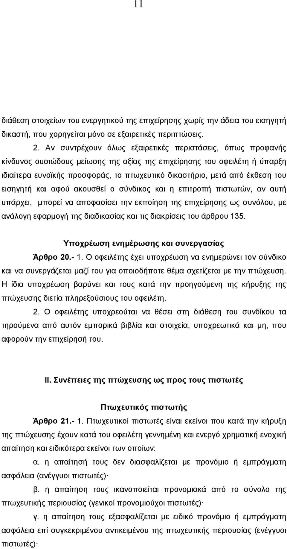 έκθεση του εισηγητή και αφού ακουσθεί ο σύνδικος και η επιτροπή πιστωτών, αν αυτή υπάρχει, µπορεί να αποφασίσει την εκποίηση της επιχείρησης ως συνόλου, µε ανάλογη εφαρµογή της διαδικασίας και τις